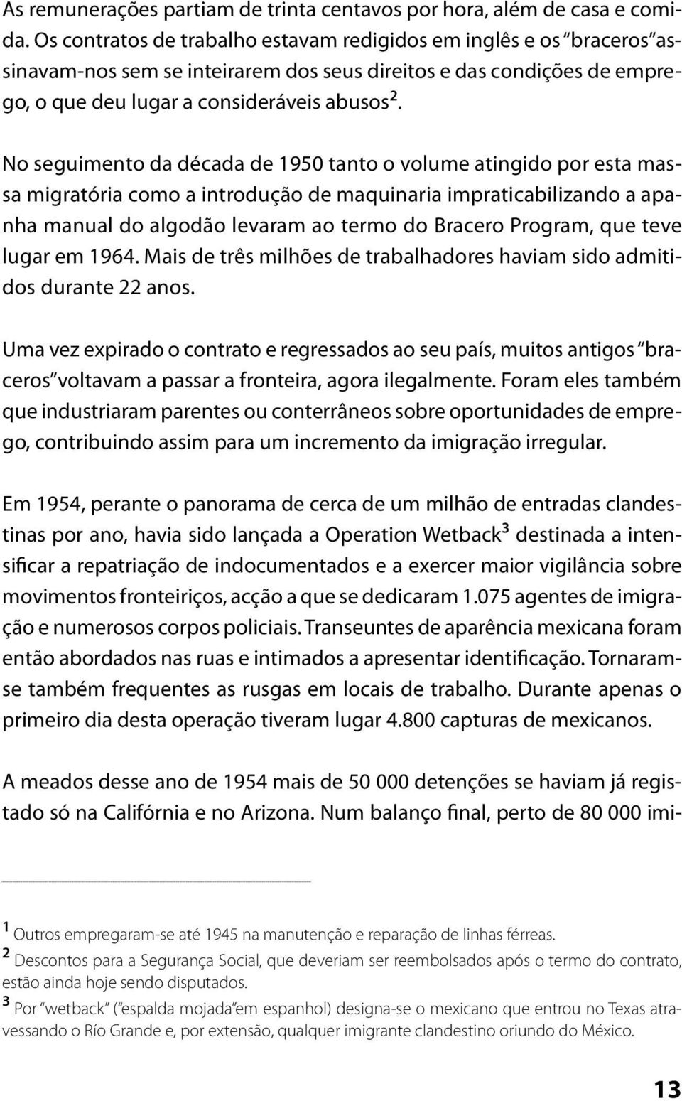 No seguimento da década de 1950 tanto o volume atingido por esta massa migratória como a introdução de maquinaria impraticabilizando a apanha manual do algodão levaram ao termo do Bracero Program,