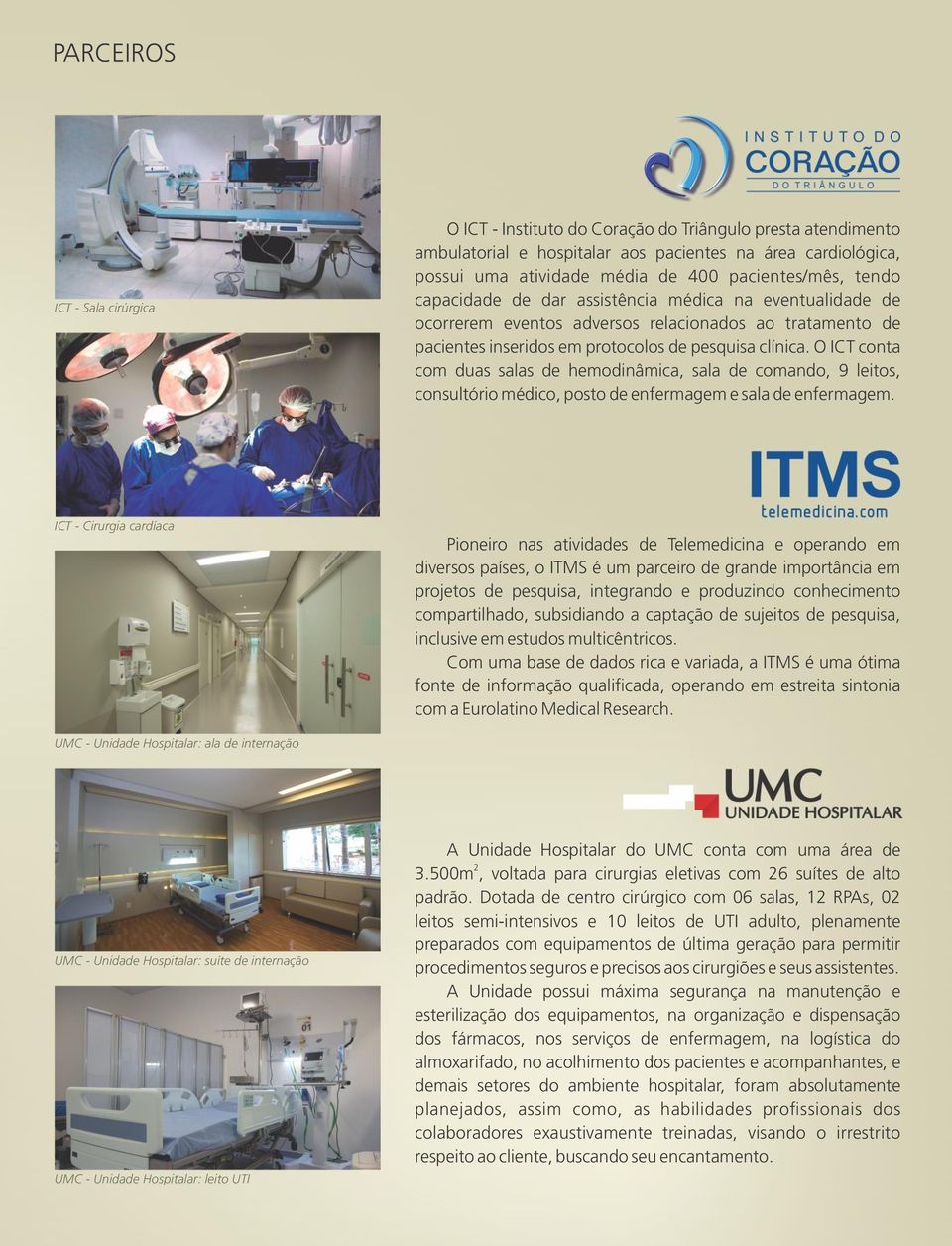 O ICT conta com duas salas de hemodinâmica, sala de comando, 9 leitos, consultório médico, posto de enfermagem e sala de enfermagem.