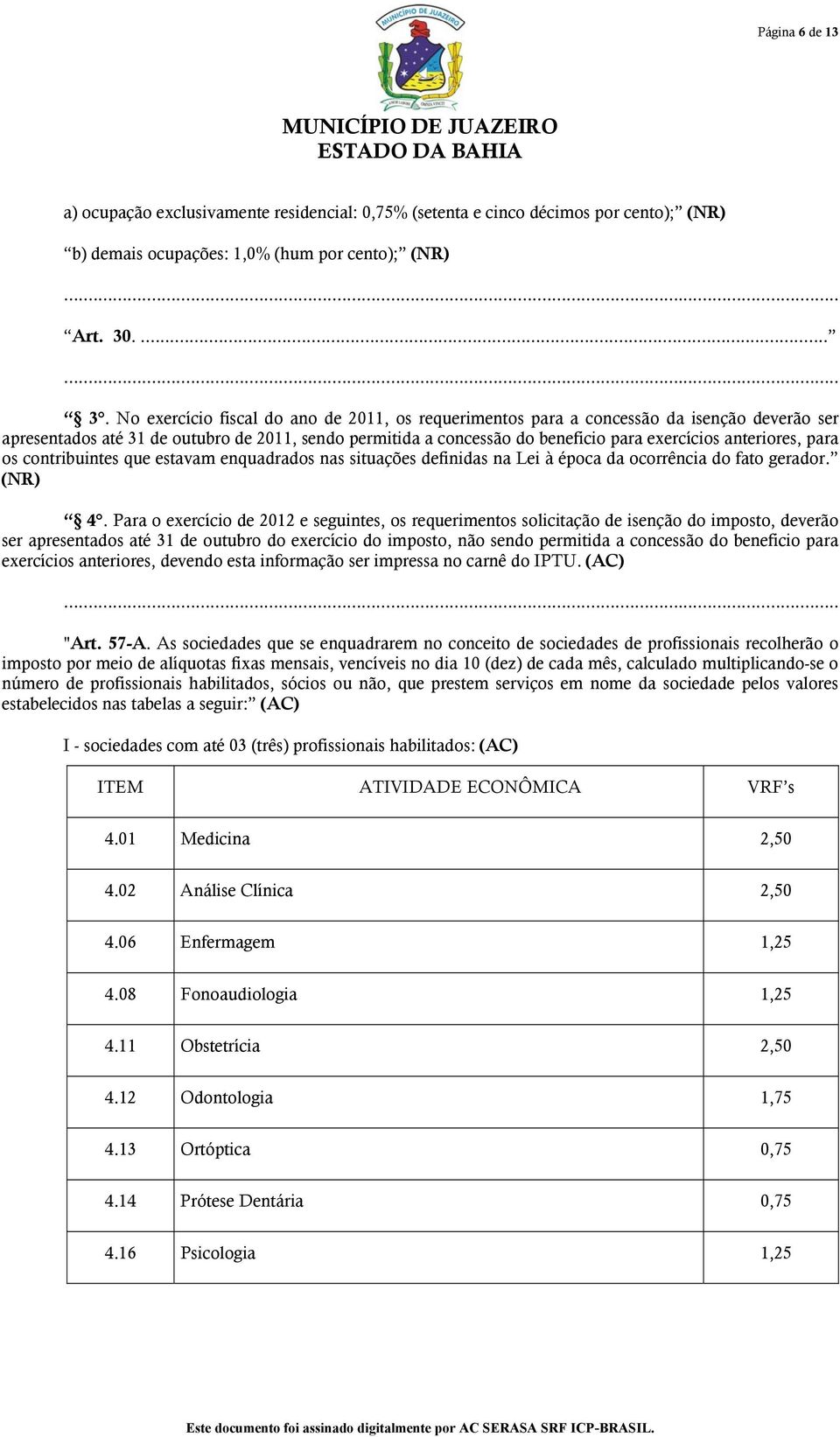 No exercício fiscal do ano de 2011, os requerimentos para a concessão da isenção deverão ser apresentados até 31 de outubro de 2011, sendo permitida a concessão do beneficio para exercícios