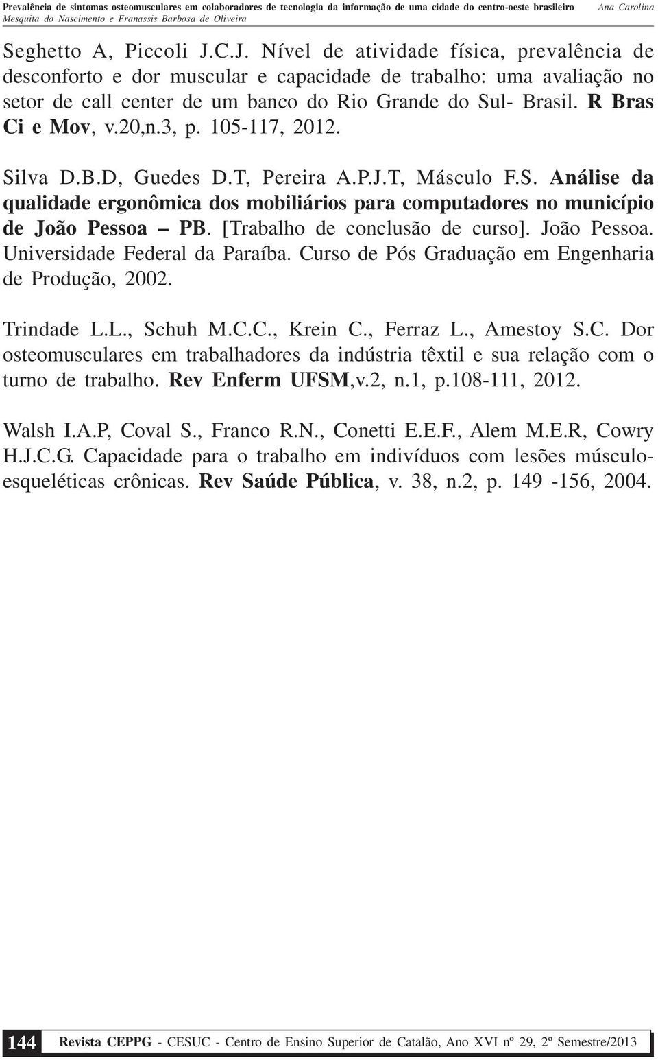 [Trabalho de conclusão de curso]. João Pessoa. Universidade Federal da Paraíba. Curso de Pós Graduação em Engenharia de Produção, 2002. Trindade L.L., Schuh M.C.C., Krein C., Ferraz L., Amestoy S.C. Dor osteomusculares em trabalhadores da indústria têxtil e sua relação com o turno de trabalho.