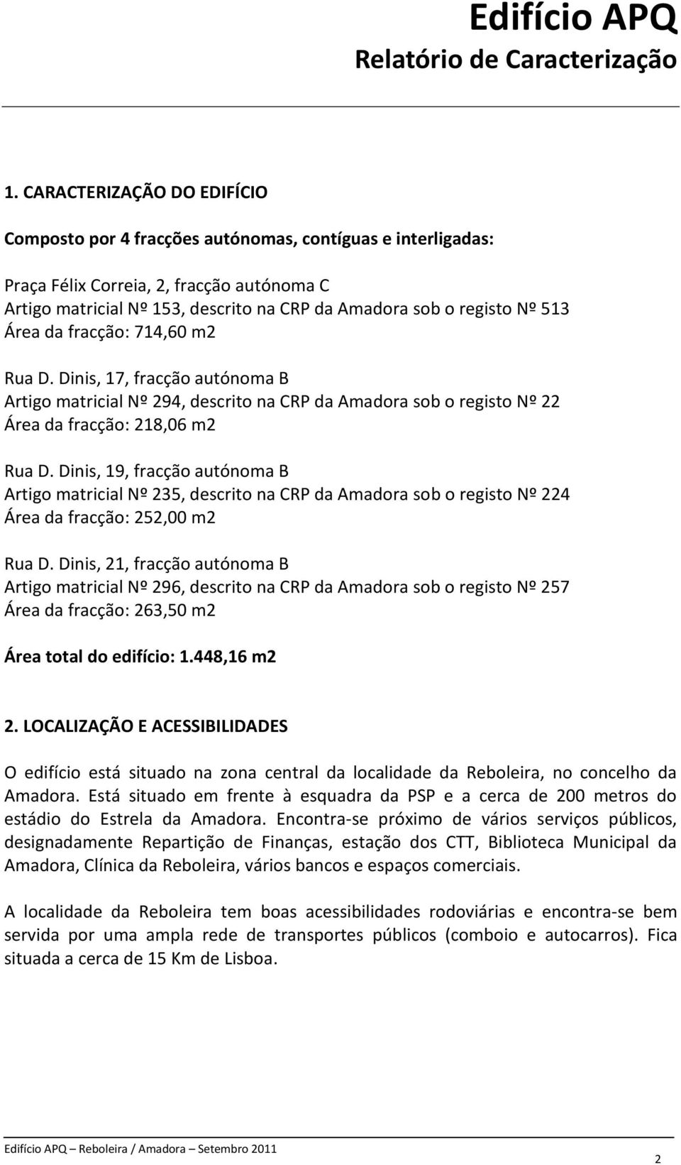 513 Área da fracção: 714,60 m2 Rua D. Dinis, 17, fracção autónoma B Artigo matricial Nº 294, descrito na CRP da Amadora sob o registo Nº 22 Área da fracção: 218,06 m2 Rua D.