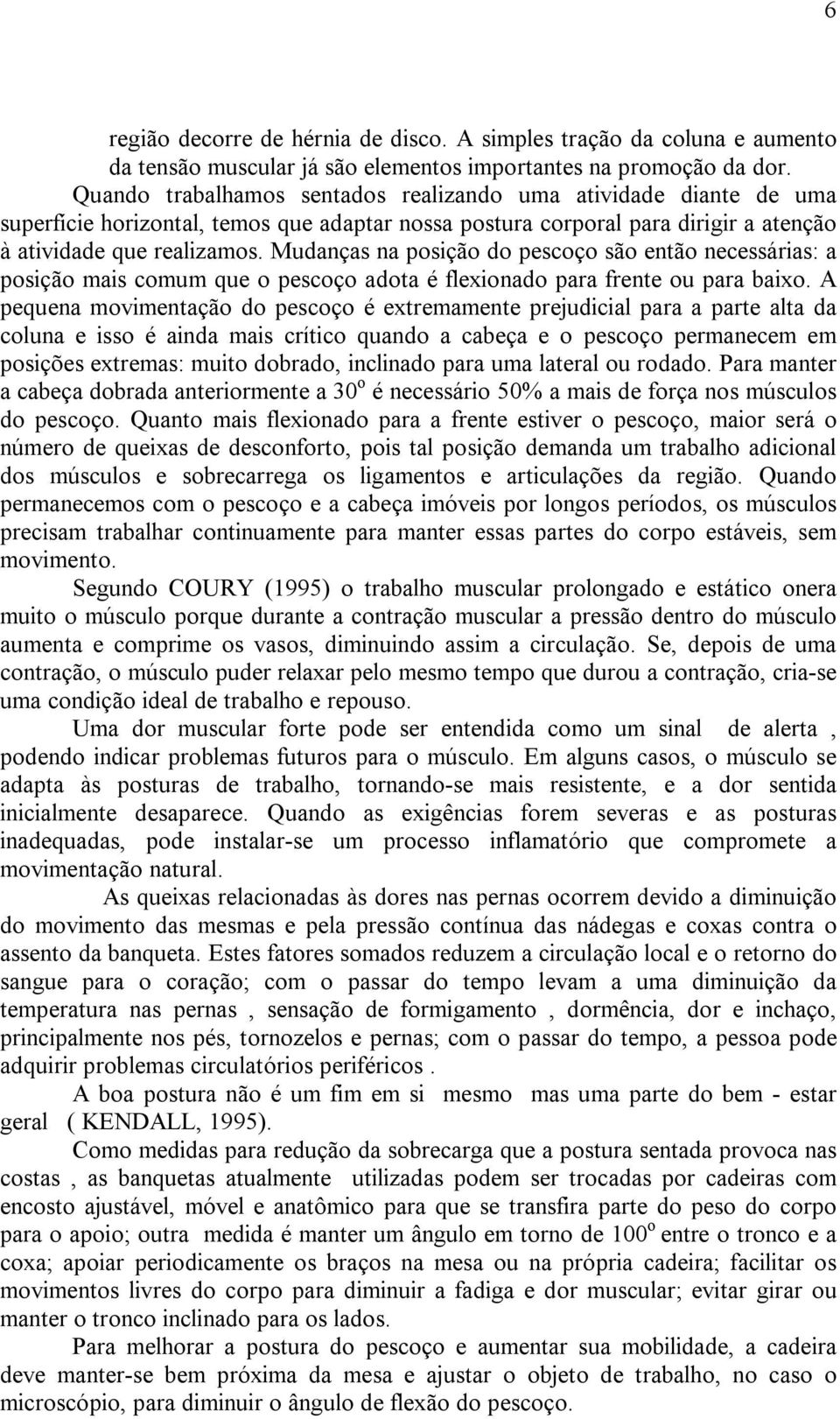 Mudanças na posição do pescoço são então necessárias: a posição mais comum que o pescoço adota é flexionado para frente ou para baixo.