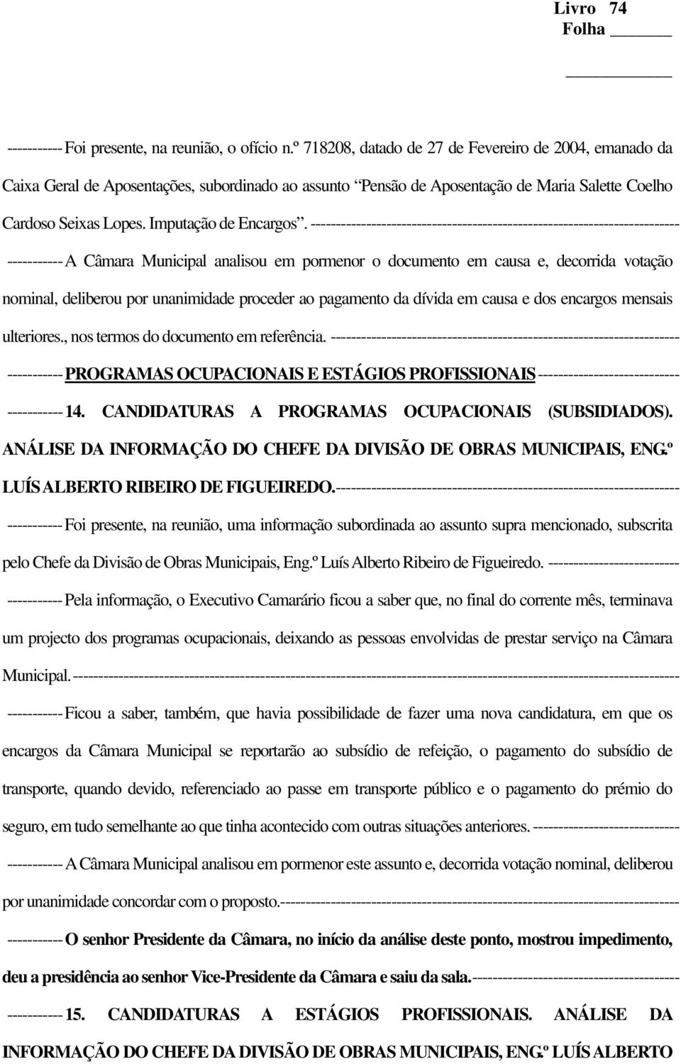 ------------------------------------------------------------------------- -----------A Câmara Municipal analisou em pormenor o documento em causa e, decorrida votação nominal, deliberou por