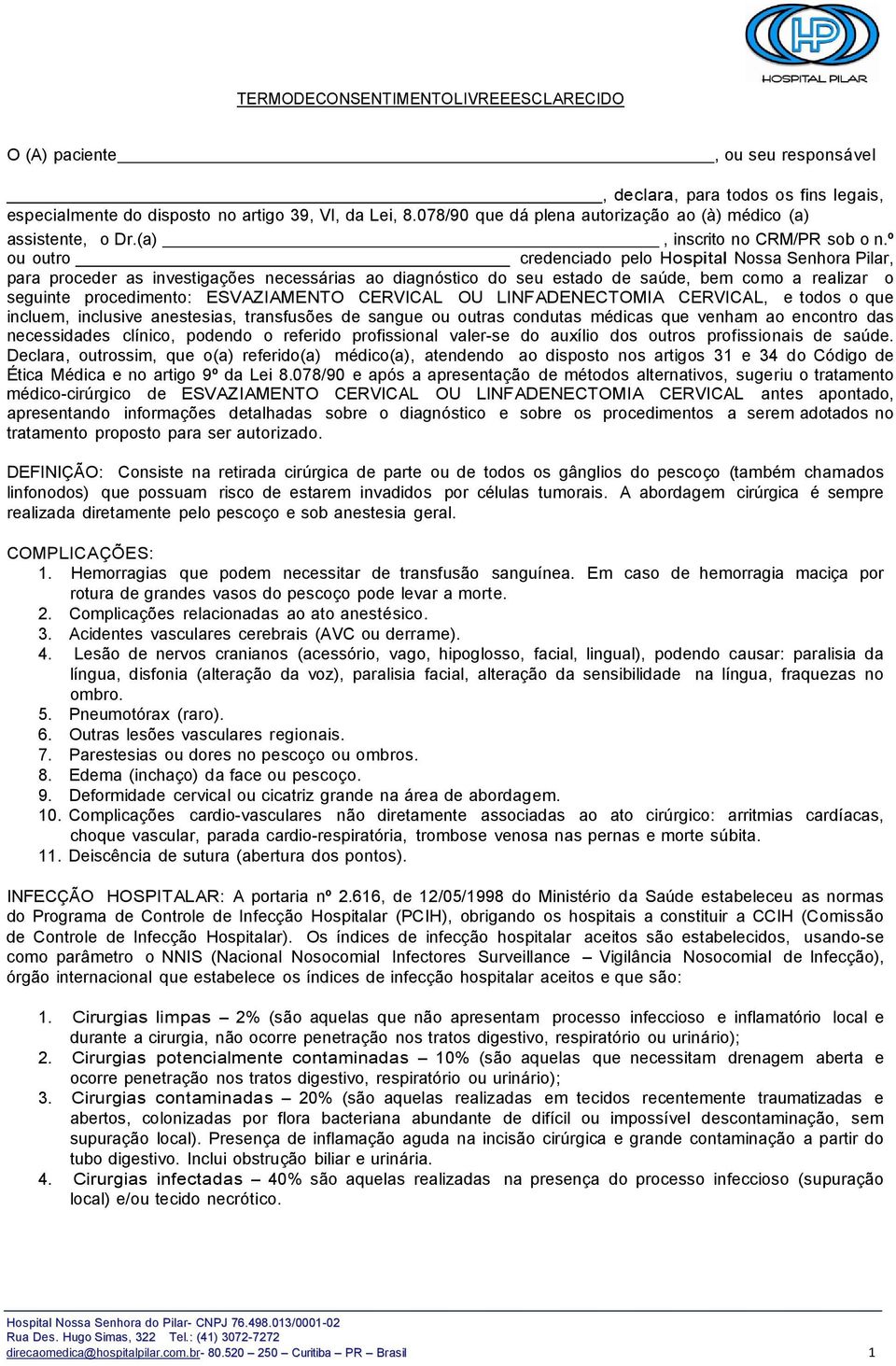 º ou outro credenciado pelo Hospital Nossa Senhora Pilar, para proceder as investigações necessárias ao diagnóstico do seu estado de saúde, bem como a realizar o seguinte procedimento: ESVAZIAMENTO