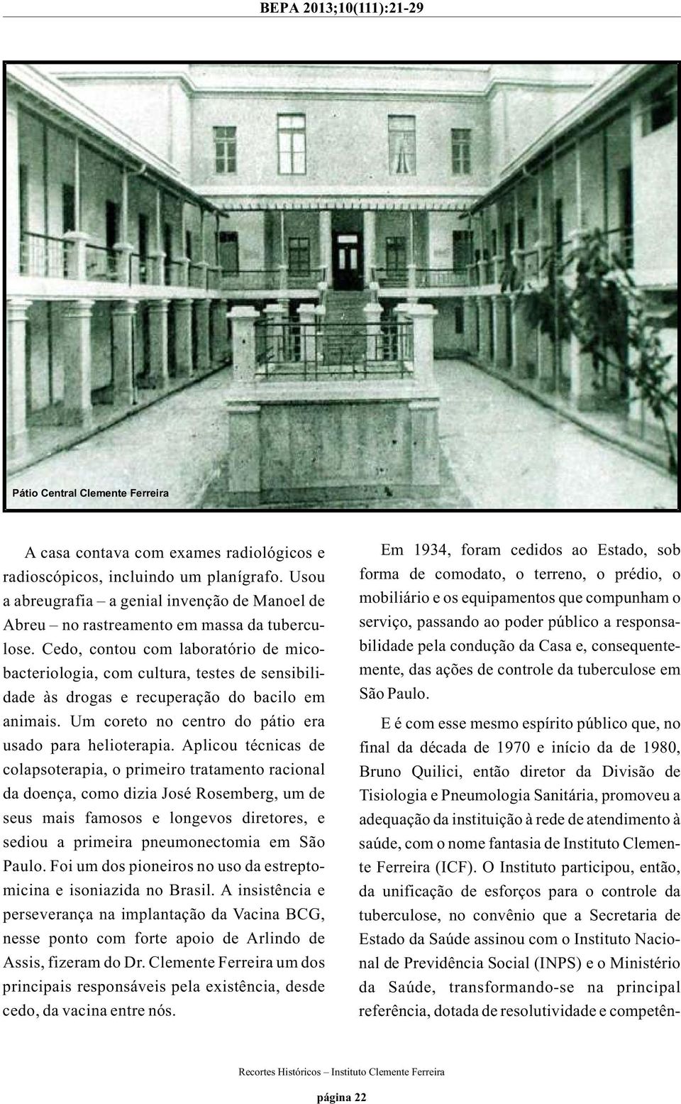 Cedo, contou com laboratório de micobacteriologia, com cultura, testes de sensibilidade às drogas e recuperação do bacilo em animais. Um coreto no centro do pátio era usado para helioterapia.