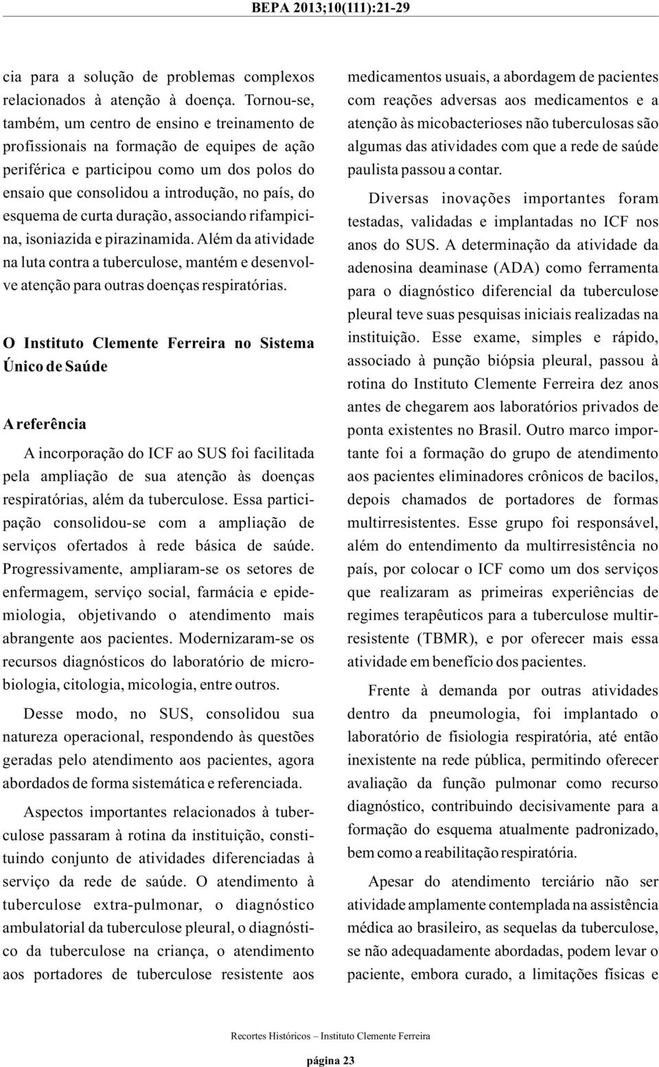 esquema de curta duração, associando rifampicina, isoniazida e pirazinamida. Além da atividade na luta contra a tuberculose, mantém e desenvolve atenção para outras doenças respiratórias.