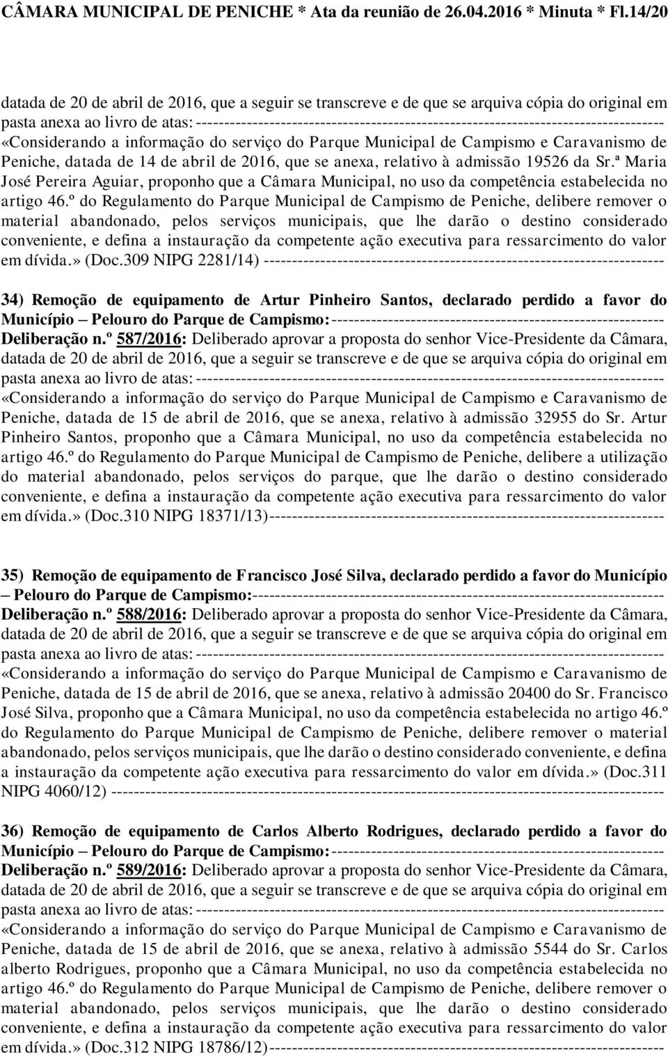 Peniche, datada de 14 de abril de 2016, que se anexa, relativo à admissão 19526 da Sr.ª Maria José Pereira Aguiar, proponho que a Câmara Municipal, no uso da competência estabelecida no artigo 46.
