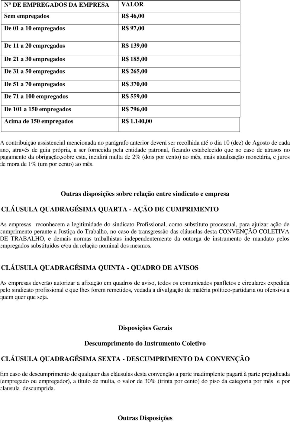 140,00 A contribuição assistencial mencionada no parágrafo anterior deverá ser recolhida até o dia 10 (dez) de Agosto de cada ano, através de guia própria, a ser fornecida pela entidade patronal,