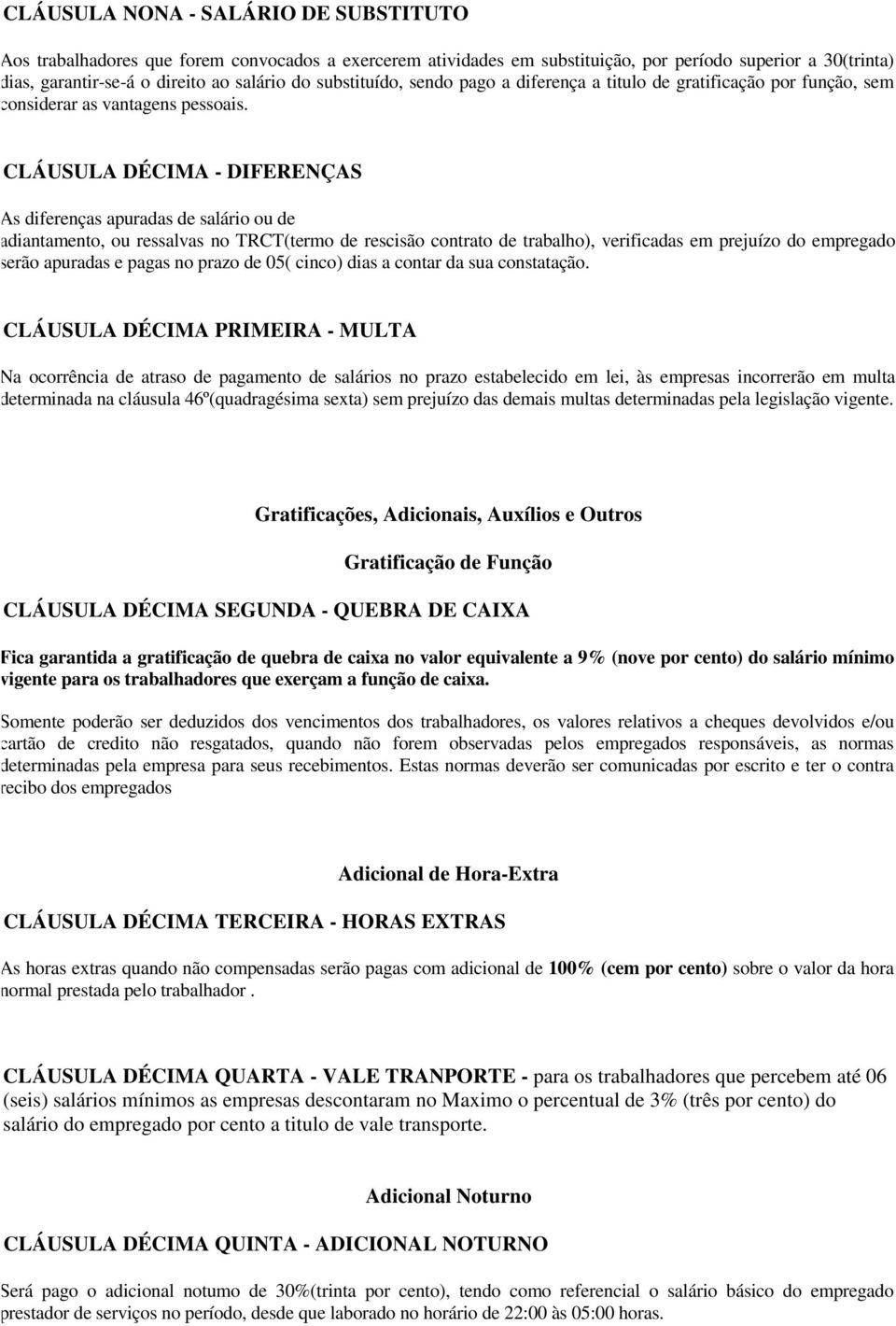 CLÁUSULA DÉCIMA - DIFERENÇAS As diferenças apuradas de salário ou de adiantamento, ou ressalvas no TRCT(termo de rescisão contrato de trabalho), verificadas em prejuízo do empregado serão apuradas e