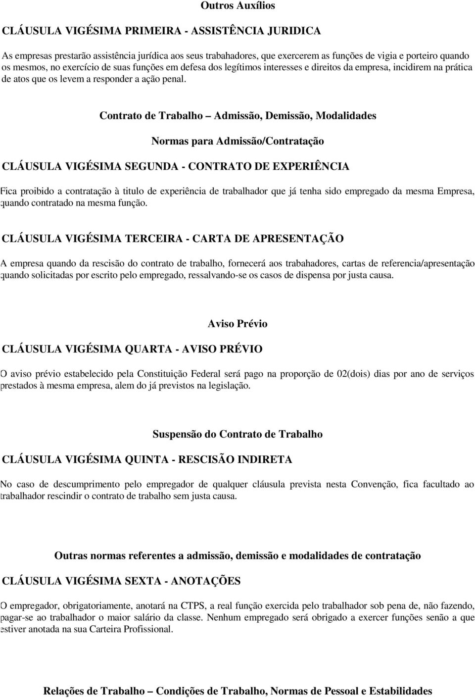 Contrato de Trabalho Admissão, Demissão, Modalidades Normas para Admissão/Contratação CLÁUSULA VIGÉSIMA SEGUNDA - CONTRATO DE EXPERIÊNCIA Fica proibido a contratação à titulo de experiência de