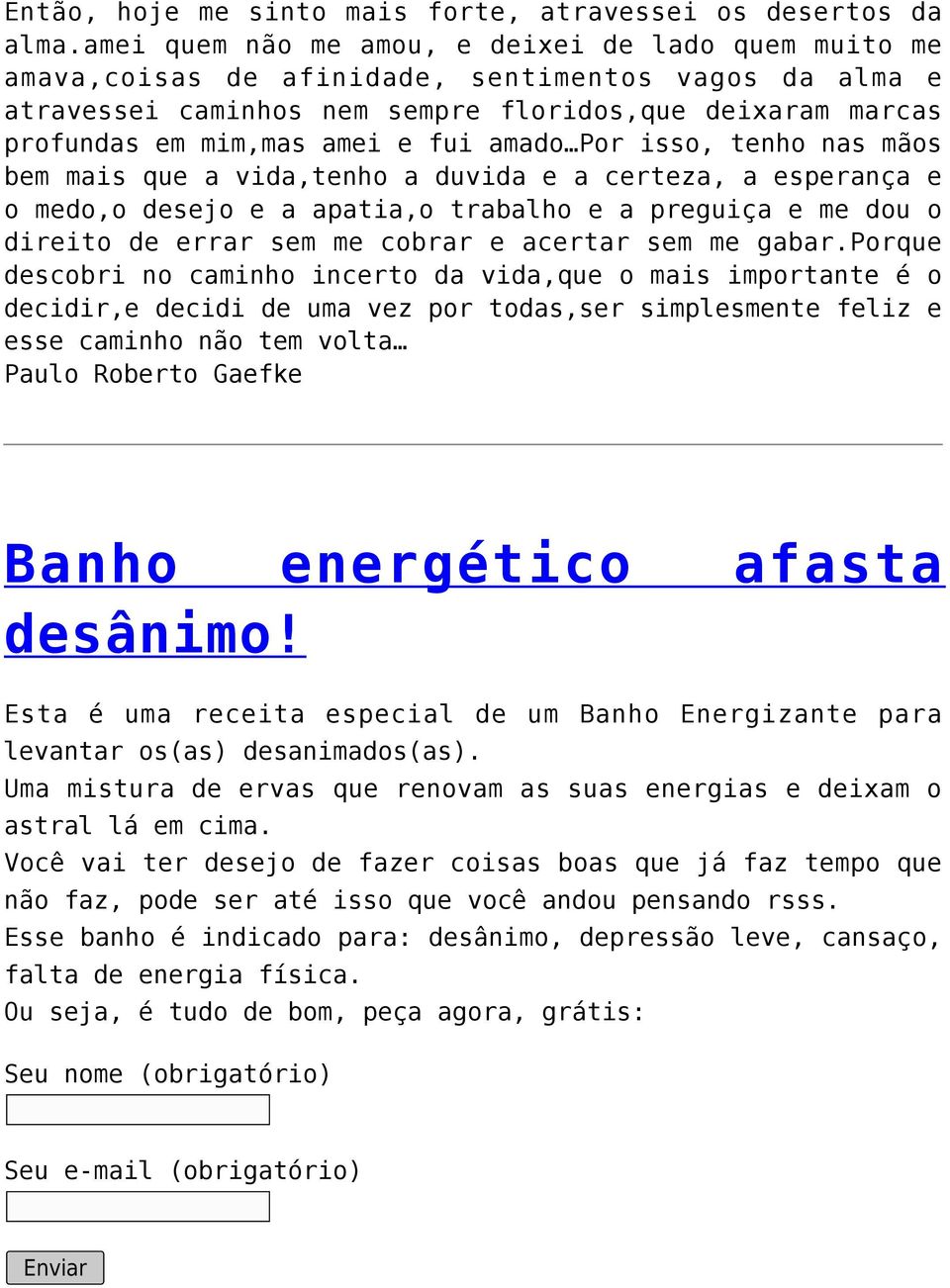 fui amado Por isso, tenho nas mãos bem mais que a vida,tenho a duvida e a certeza, a esperança e o medo,o desejo e a apatia,o trabalho e a preguiça e me dou o direito de errar sem me cobrar e acertar