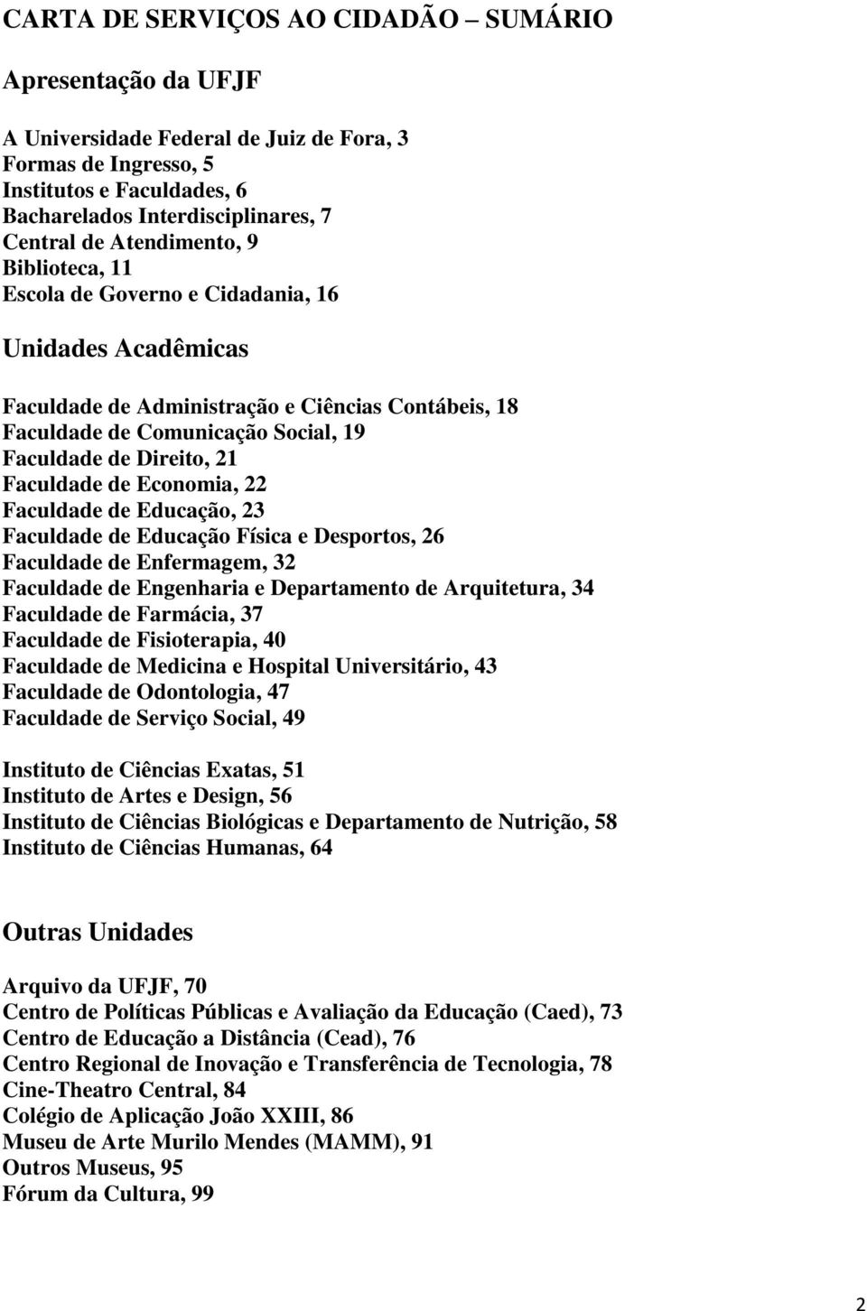 Faculdade de Economia, 22 Faculdade de Educação, 23 Faculdade de Educação Física e Desportos, 26 Faculdade de Enfermagem, 32 Faculdade de Engenharia e Departamento de Arquitetura, 34 Faculdade de