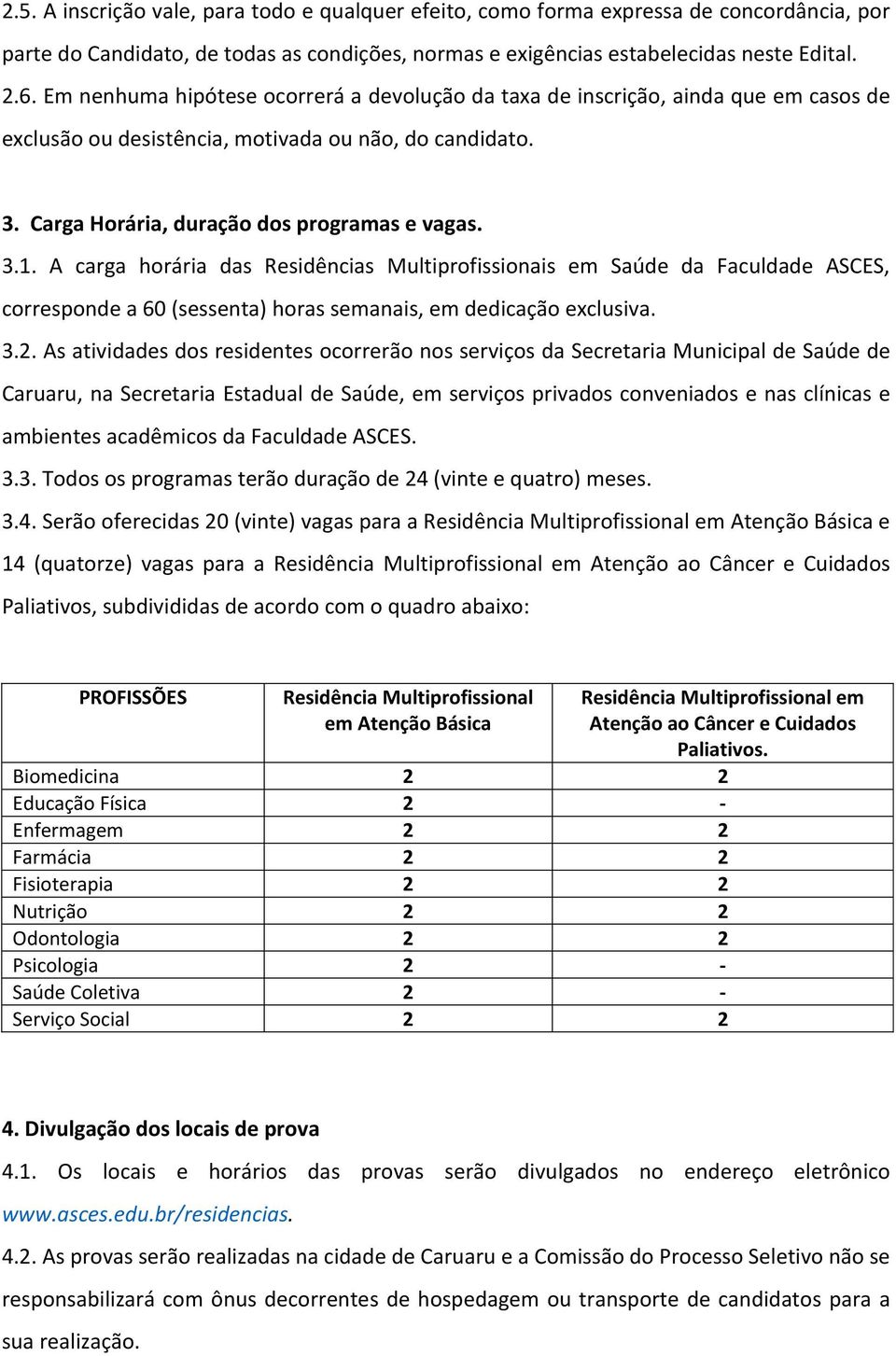 A carga horária das Residências Multiprofissionais em Saúde da Faculdade ASCES, corresponde a 60 (sessenta) horas semanais, em dedicação exclusiva. 3.2.