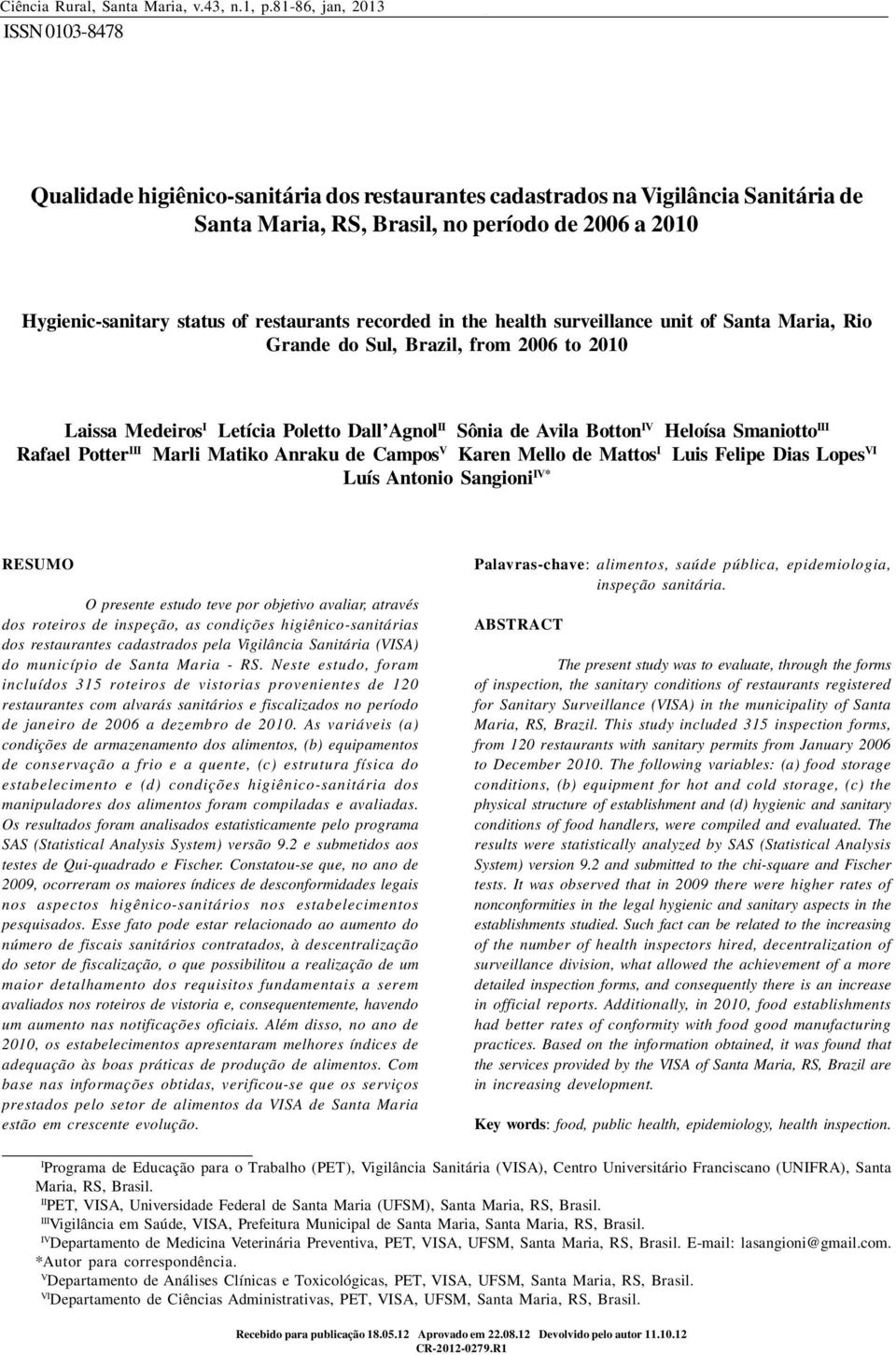 recorded in the health surveillance unit of Santa Maria, Rio Grande do Sul, Brazil, from 2006 to 2010 Laissa Medeiros I Letícia Poletto Dall Agnol II Sônia de Avila Botton IV Heloísa Smaniotto III