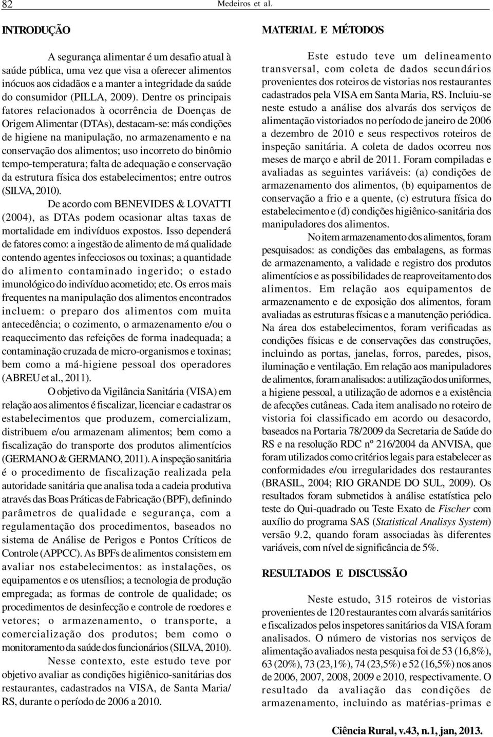 Dentre os principais fatores relacionados à ocorrência de Doenças de Origem Alimentar (DTAs), destacam-se: más condições de higiene na manipulação, no armazenamento e na conservação dos alimentos;