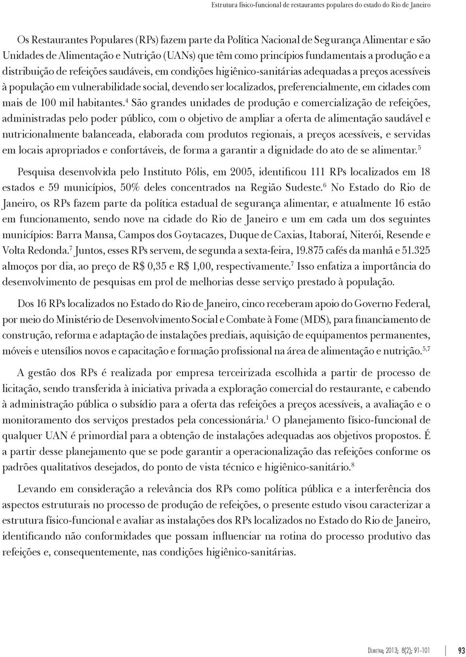 vulnerabilidade social, devendo ser localizados, preferencialmente, em cidades com mais de 100 mil habitantes.