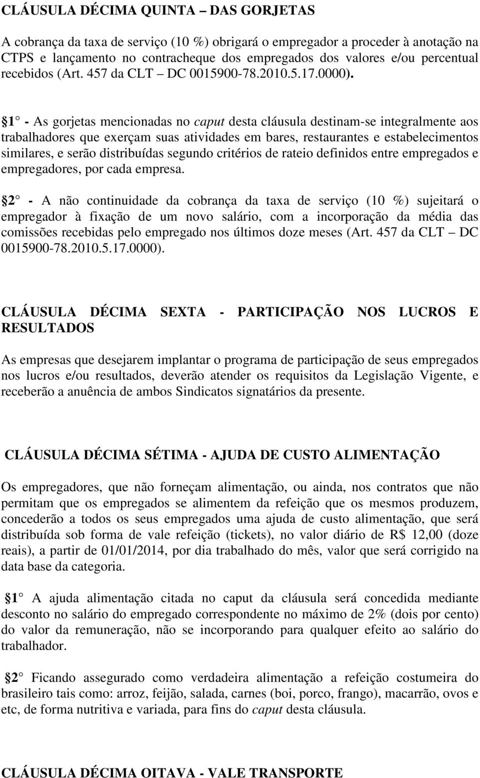 1 - As gorjetas mencionadas no caput desta cláusula destinam-se integralmente aos trabalhadores que exerçam suas atividades em bares, restaurantes e estabelecimentos similares, e serão distribuídas