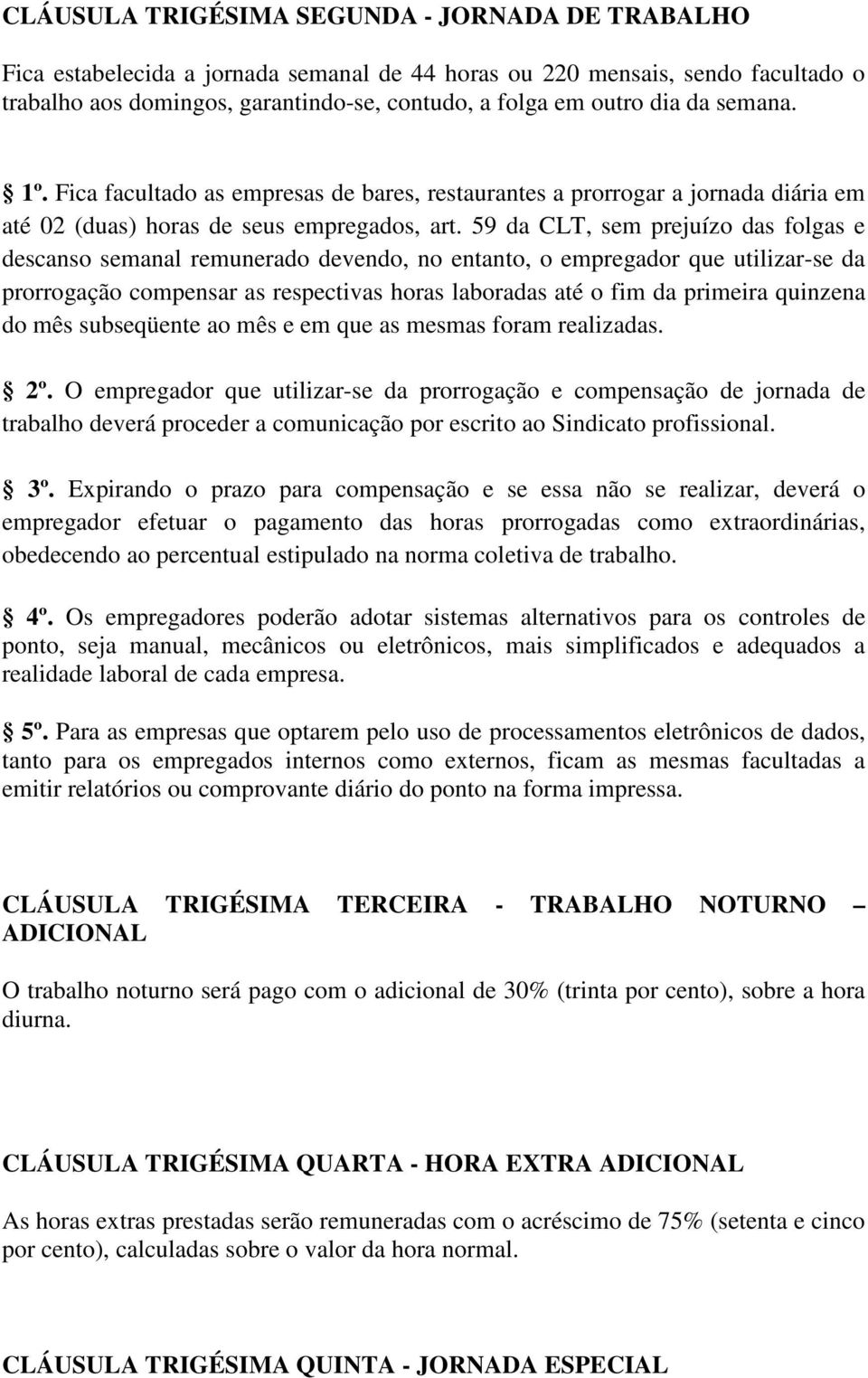 59 da CLT, sem prejuízo das folgas e descanso semanal remunerado devendo, no entanto, o empregador que utilizar-se da prorrogação compensar as respectivas horas laboradas até o fim da primeira