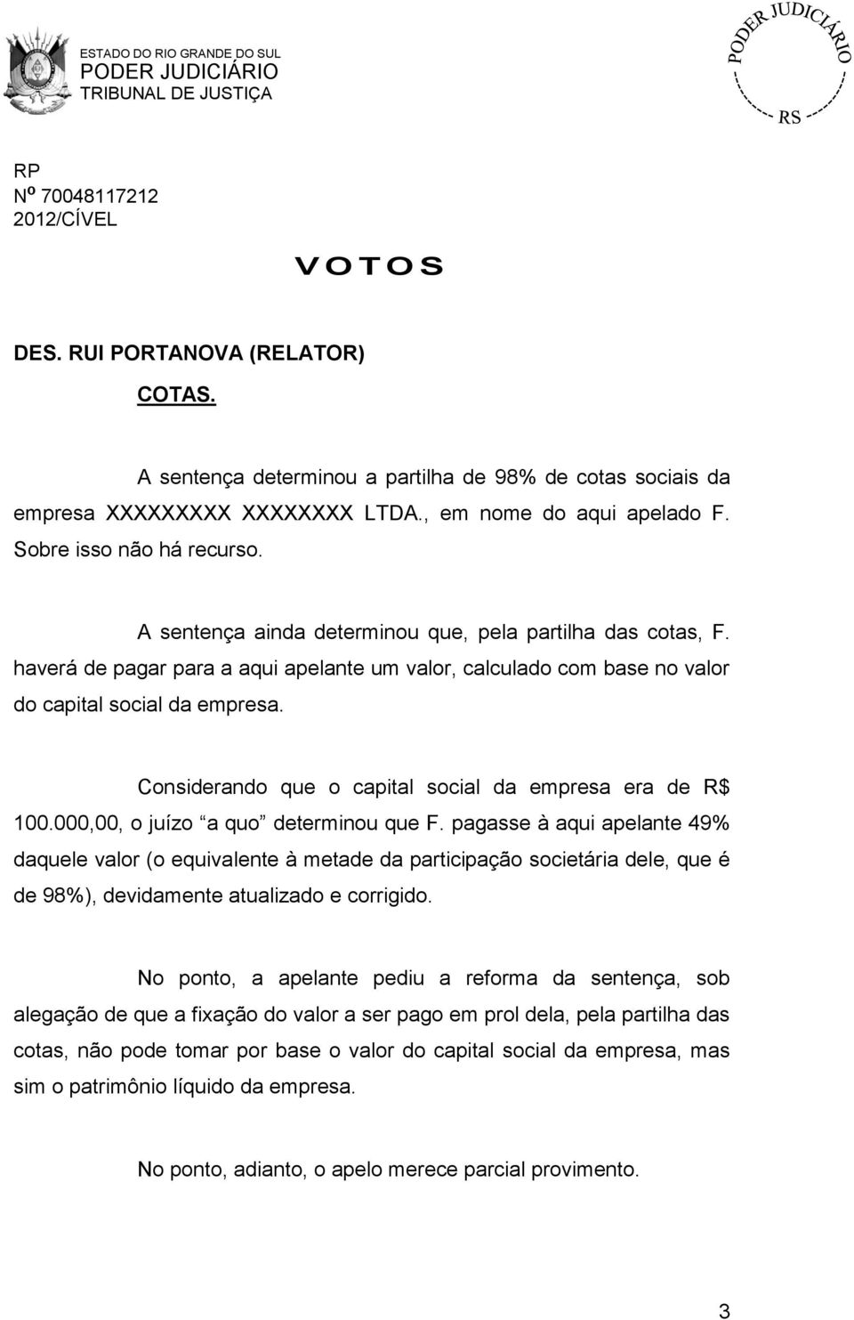 Considerando que o capital social da empresa era de R$ 100.000,00, o juízo a quo determinou que F.