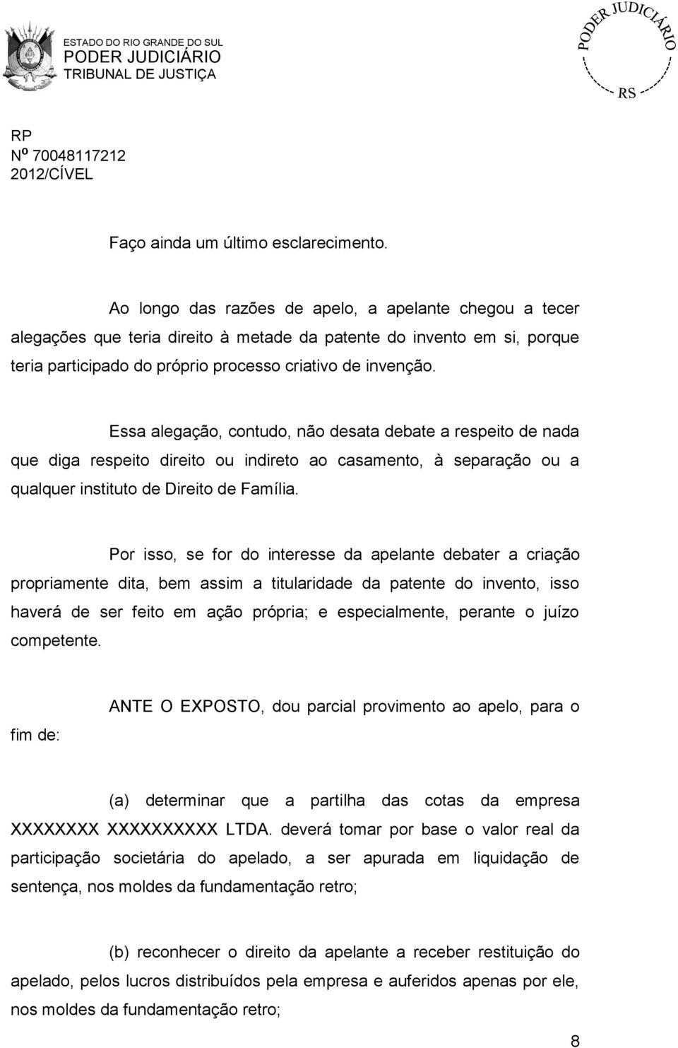 Essa alegação, contudo, não desata debate a respeito de nada que diga respeito direito ou indireto ao casamento, à separação ou a qualquer instituto de Direito de Família.