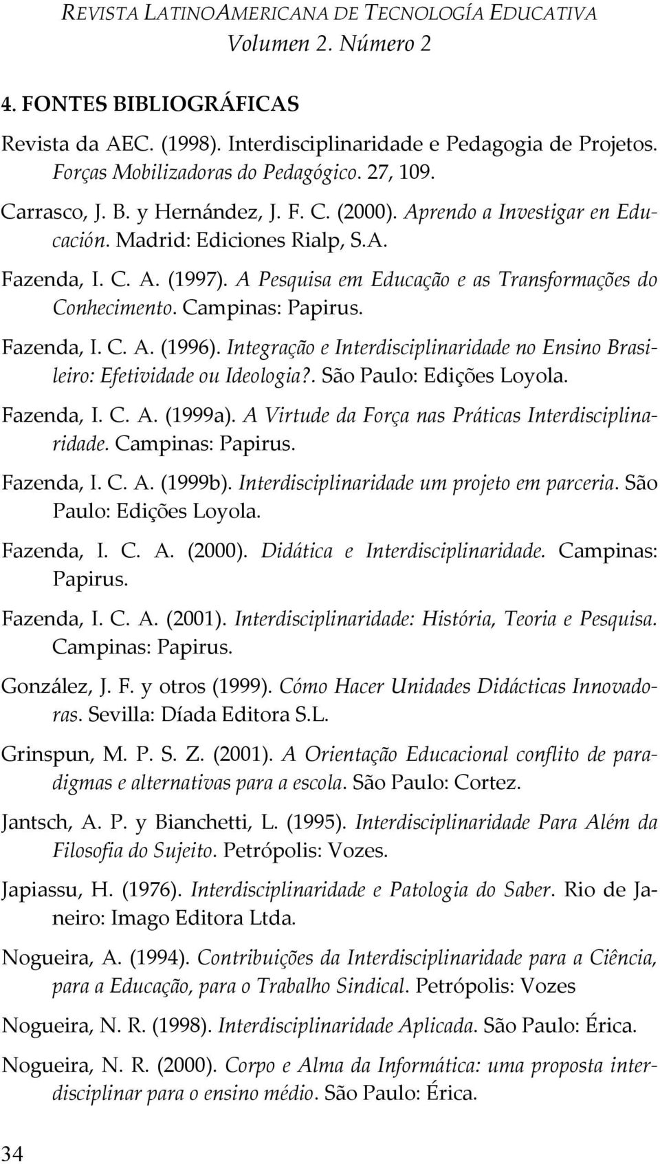 Integração e Interdisciplinaridade no Ensino Brasileiro: Efetividade ou Ideologia?. São Paulo: Edições Loyola. Fazenda, I. C. A. (1999a). A Virtude da Força nas Práticas Interdisciplinaridade.