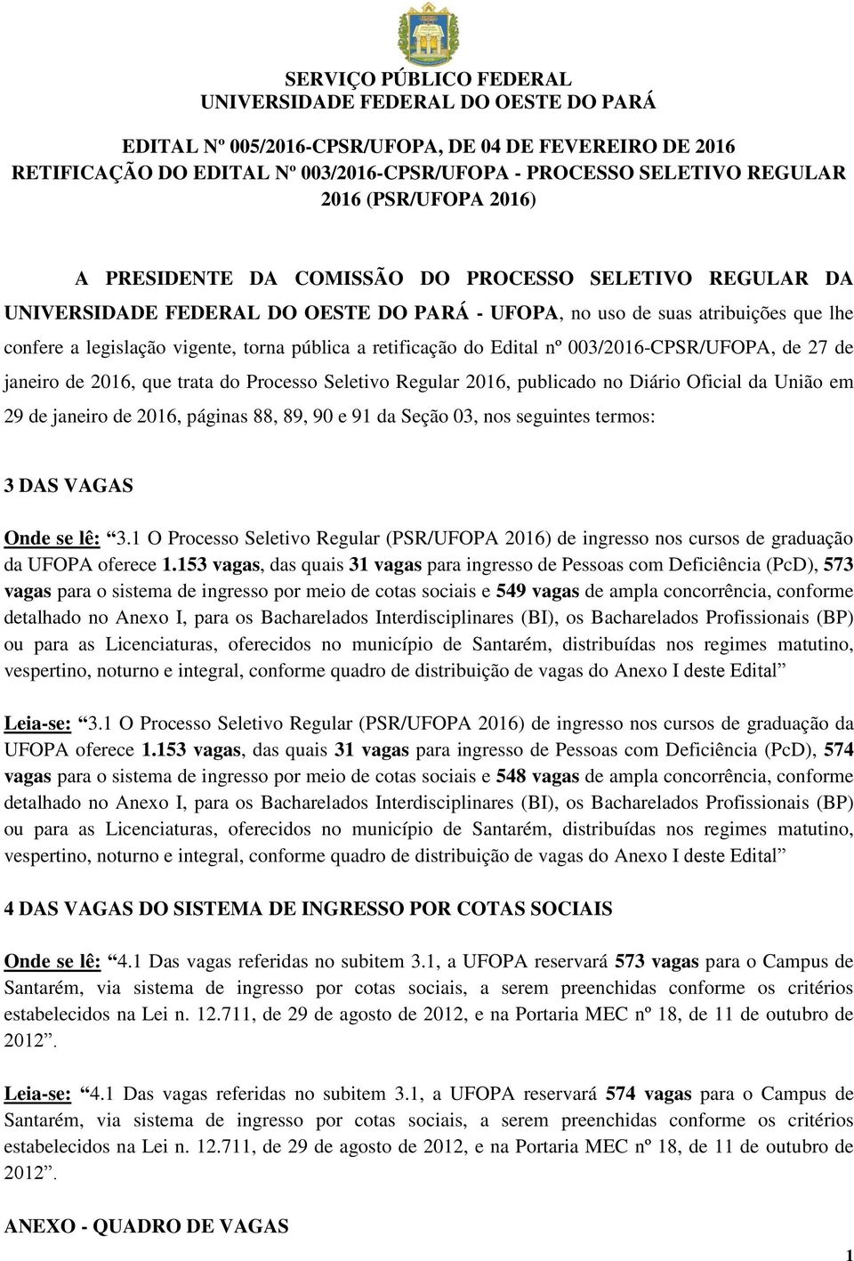 Seletivo Regular 2016, publicado no Diário Oficial da União em 29 de janeiro de 2016, páginas 88, 89, 90 e 91 da Seção 03, nos seguintes termos: 3 DAS VAGAS Onde se lê: 3.