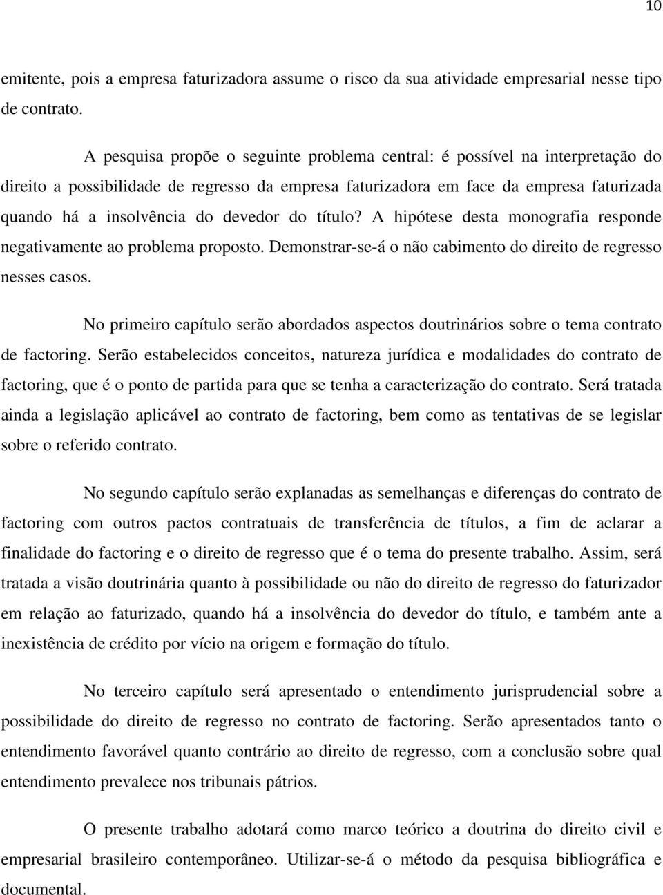 devedor do título? A hipótese desta monografia responde negativamente ao problema proposto. Demonstrar-se-á o não cabimento do direito de regresso nesses casos.