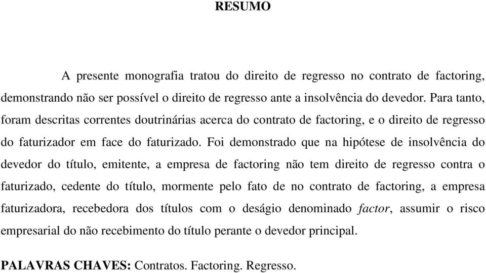 Foi demonstrado que na hipótese de insolvência do devedor do título, emitente, a empresa de factoring não tem direito de regresso contra o faturizado, cedente do título, mormente pelo