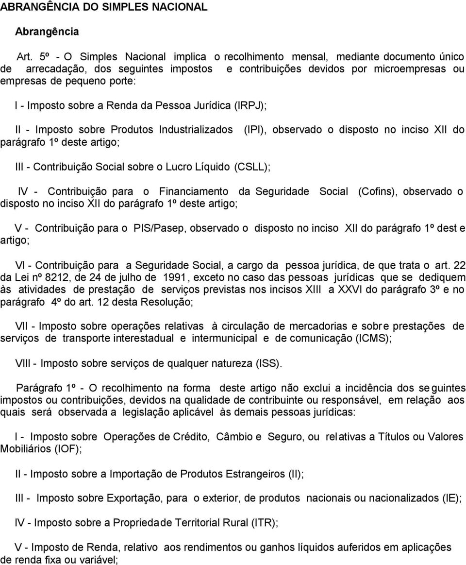 Imposto sobre a Renda da Pessoa Jurídica (IRPJ); II - Imposto sobre Produtos Industrializados (IPI), observado o disposto no inciso XII do parágrafo 1º deste artigo; III - Contribuição Social sobre o