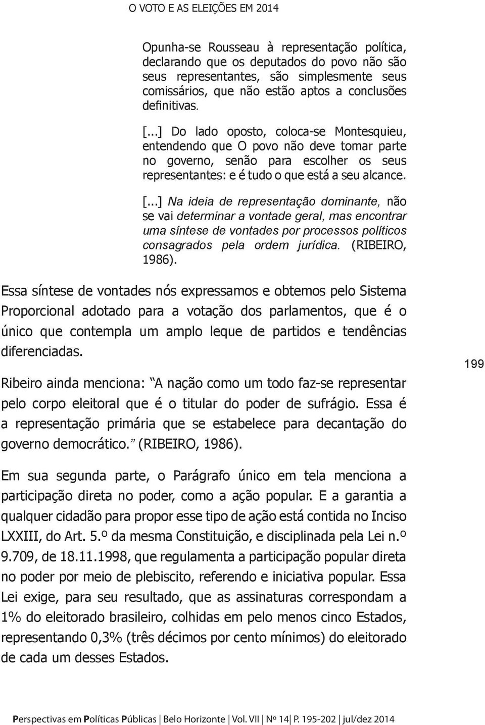 [...] Na ideia de representação dominante, não se vai determinar a vontade geral, mas encontrar uma síntese de vontades por processos políticos consagrados pela ordem jurídica. (RIBEIRO, 1986).