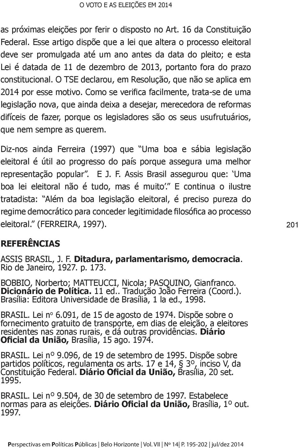 constitucional. O TSE declarou, em Resolução, que não se aplica em 2014 por esse motivo.