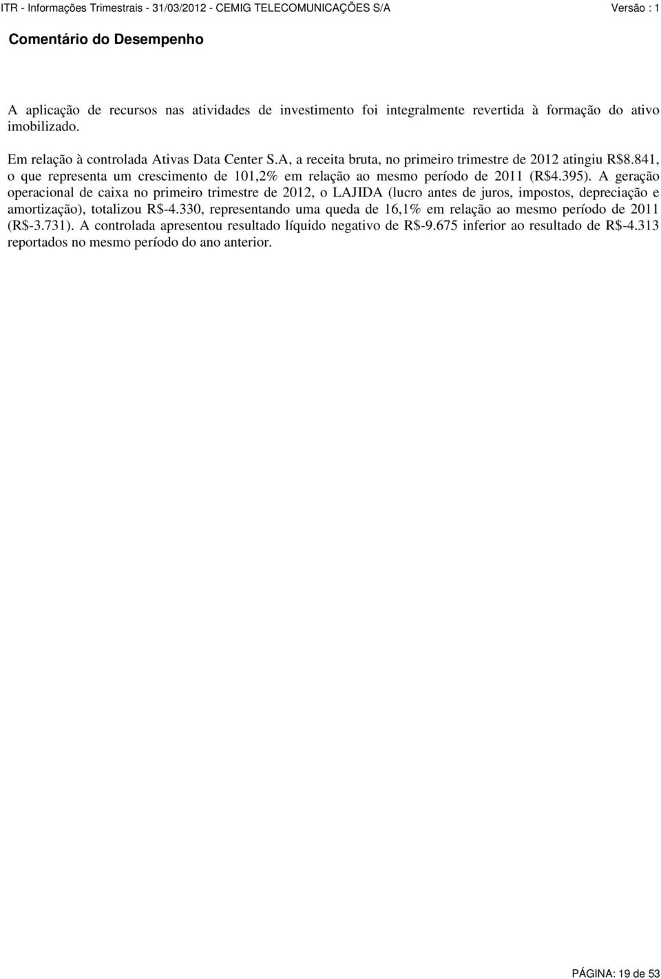 841, o que representa um crescimento de 101,2% em relação ao mesmo período de 2011 (R$4.395).