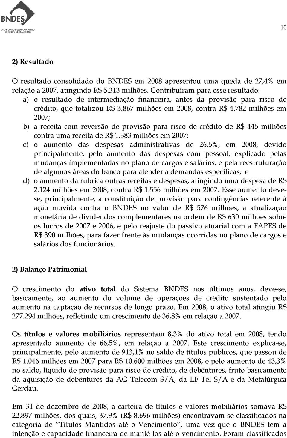 782 milhões em 2007; b) a receita com reversão de provisão para risco de crédito de R$ 445 milhões contra uma receita de R$ 1.