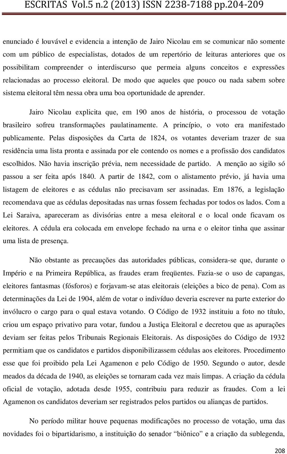 De modo que aqueles que pouco ou nada sabem sobre sistema eleitoral têm nessa obra uma boa oportunidade de aprender.