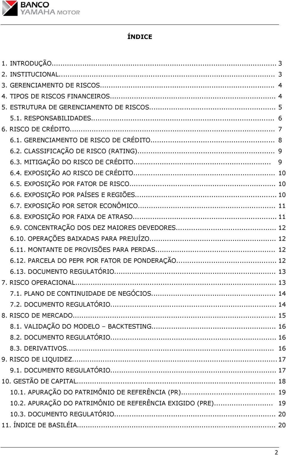 EXPOSIÇÃO POR FATOR DE RISCO... 10 6.6. EXPOSIÇÃO POR PAÍSES E REGIÕES... 10 6.7. EXPOSIÇÃO POR SETOR ECONÔMICO... 11 6.8. EXPOSIÇÃO POR FAIXA DE ATRASO... 11 6.9.