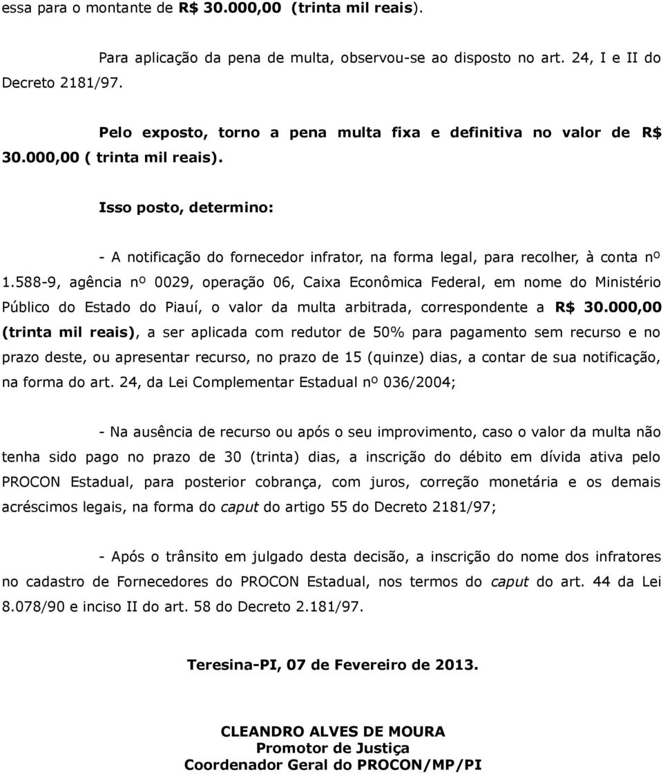 Isso posto, determino: - A notificação do fornecedor infrator, na forma legal, para recolher, à conta nº 1.