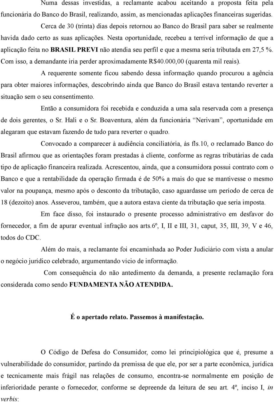 Nesta oportunidade, recebeu a terrível informação de que a aplicação feita no BRASIL PREVI não atendia seu perfil e que a mesma seria tributada em 27,5 %.