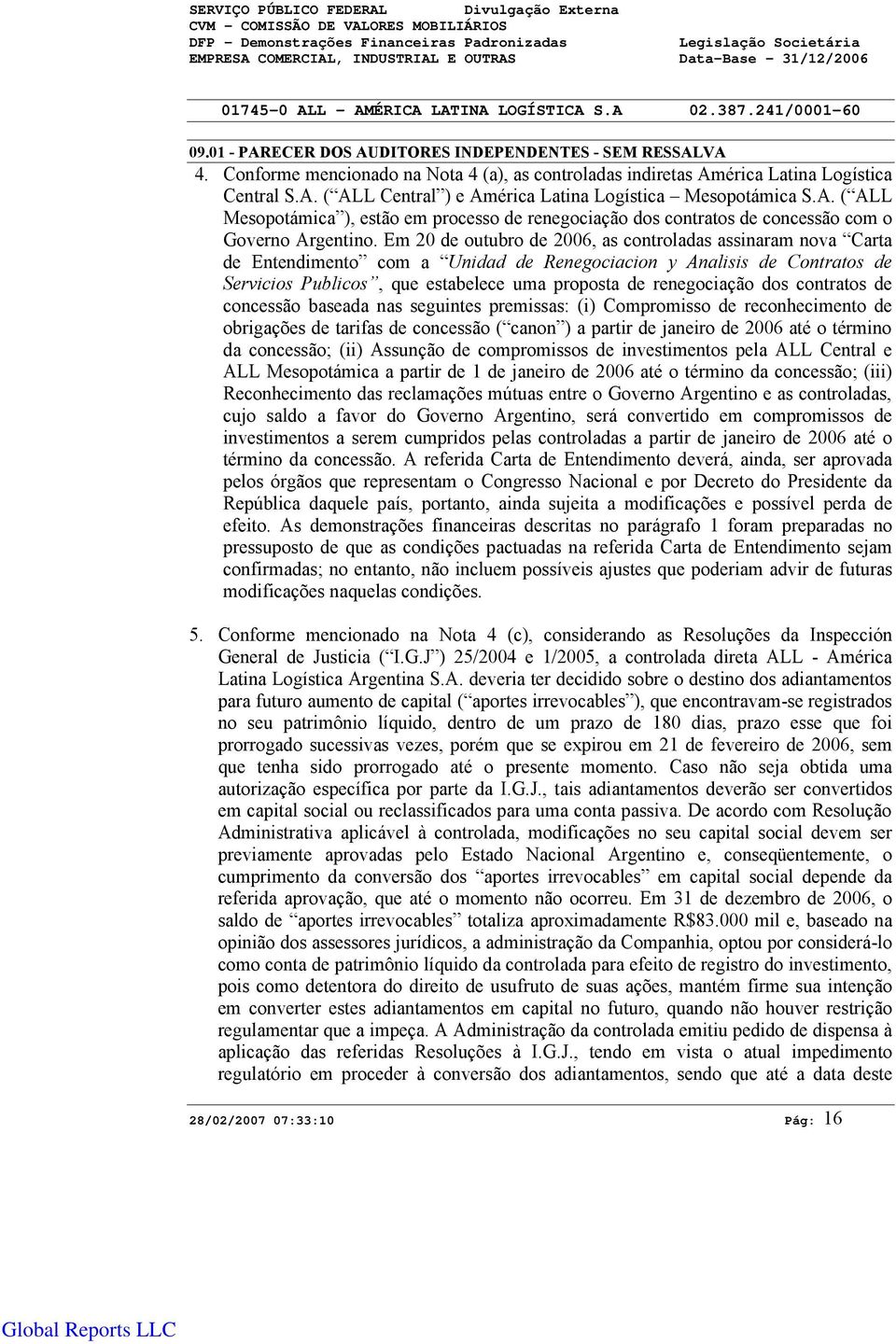 Conforme mencionado na Nota 4 (a), as controladas indiretas América Latina Logística Central S.A. ( ALL Central ) e América Latina Logística Mesopotámica S.A. ( ALL Mesopotámica ), estão em processo de renegociação dos contratos de concessão com o Governo Argentino.