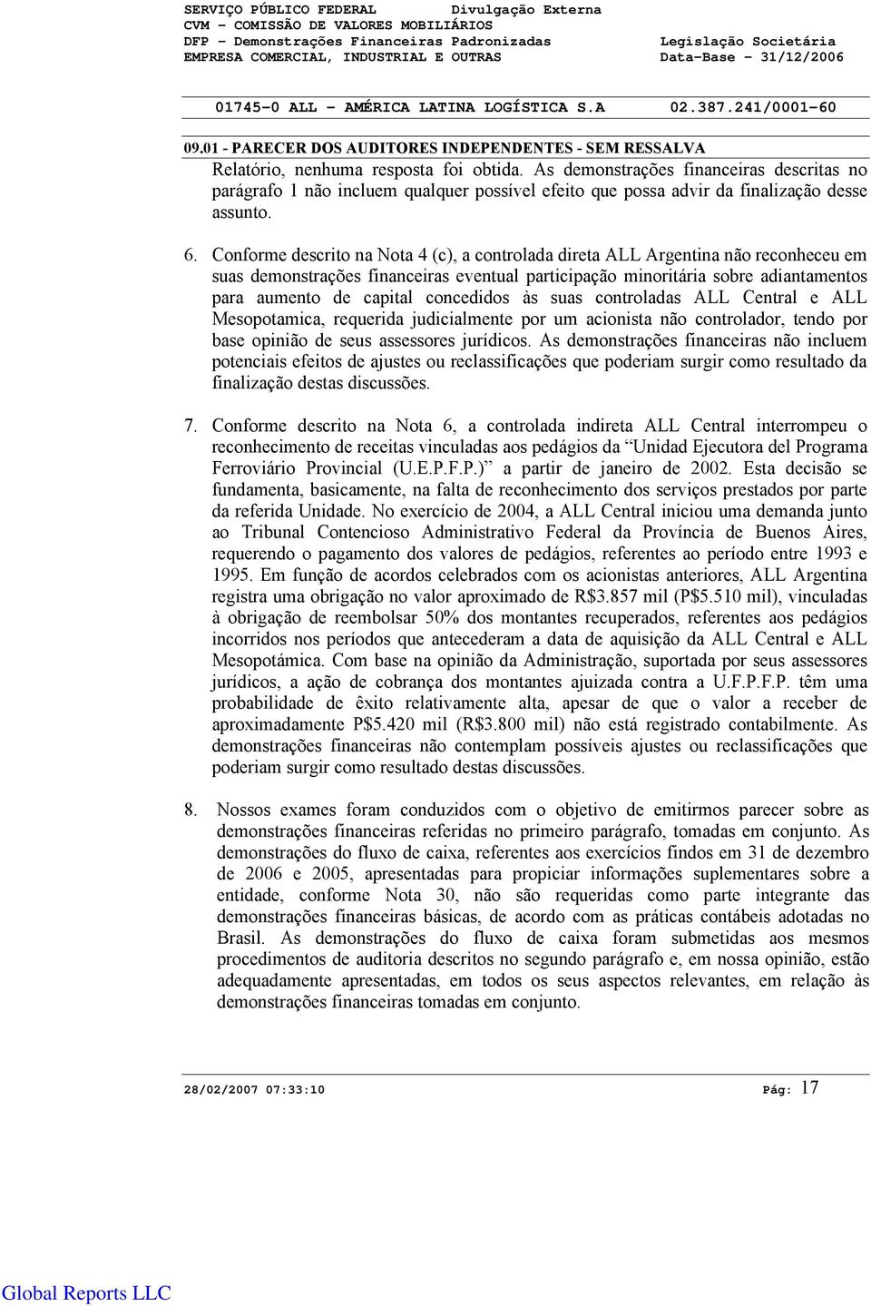 As demonstrações financeiras descritas no parágrafo 1 não incluem qualquer possível efeito que possa advir da finalização desse assunto. 6.