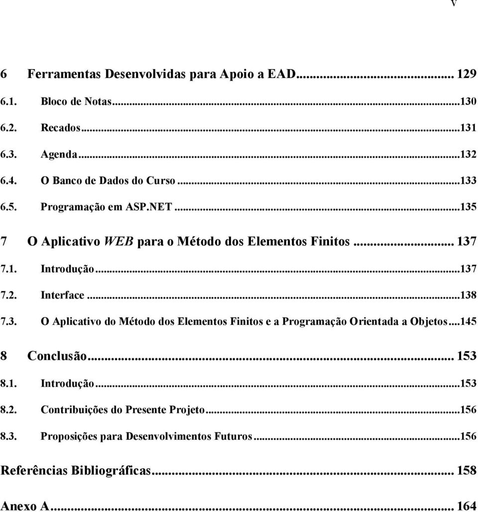 ..137 7.2. Interface...138 7.3. O Aplicativo do Método dos Elementos Finitos e a Programação Orientada a Objetos...145 8 Conclusão... 153 8.1. Introdução.