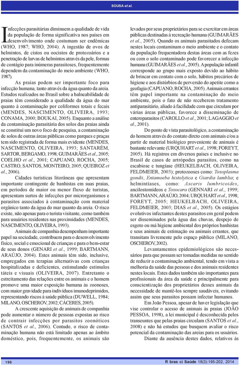 contaminação do meio ambiente (WHO, 1987). As praias podem ser importante foco para infecção humana, tanto através da água quanto da areia.