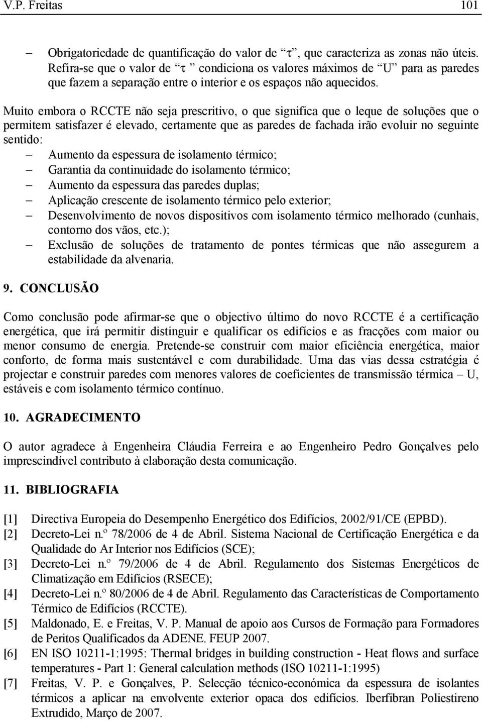 Muito embora o RCCTE não seja prescritivo, o que significa que o leque de soluções que o permitem satisfazer é elevado, certamente que as paredes de fachada irão evoluir no seguinte sentido: Aumento