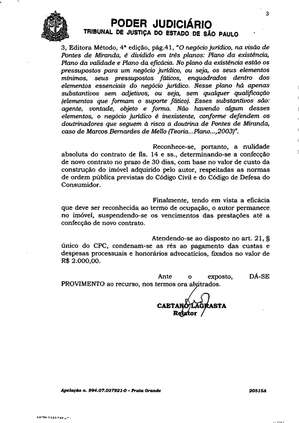 Nesse plano há apenas substantivos sem adjetivos, ou seja, sem qualquer qualificação (elementos que formam o suporte fático). Esses substantivos são: agente, vontade, objeto e forma.