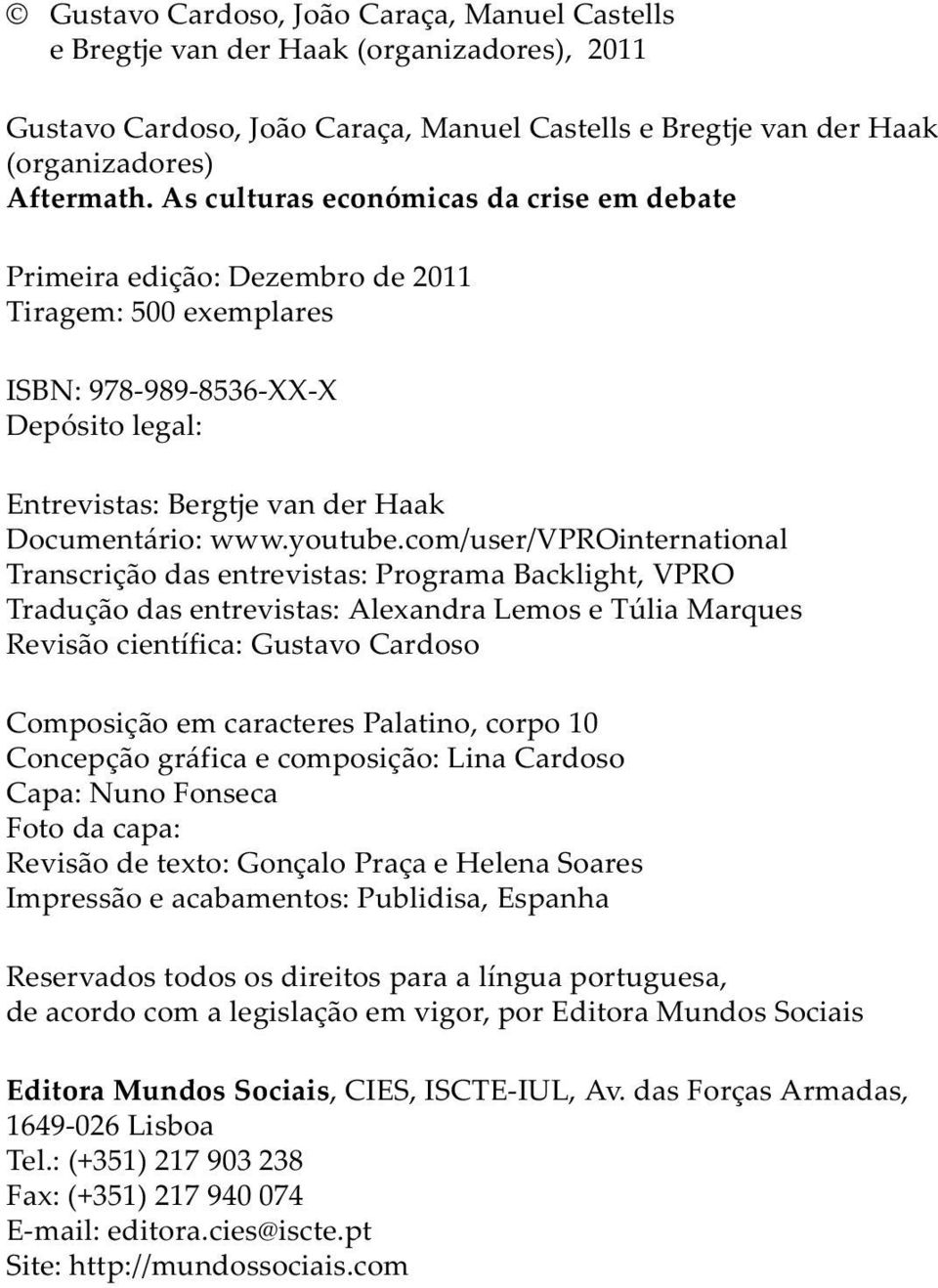 com/user/vprointernational Transcrição das entrevistas: Programa Backlight, VPRO Tradução das entrevistas: Alexandra Lemos e Túlia Marques Revisão científica: Gustavo Cardoso Composição em caracteres