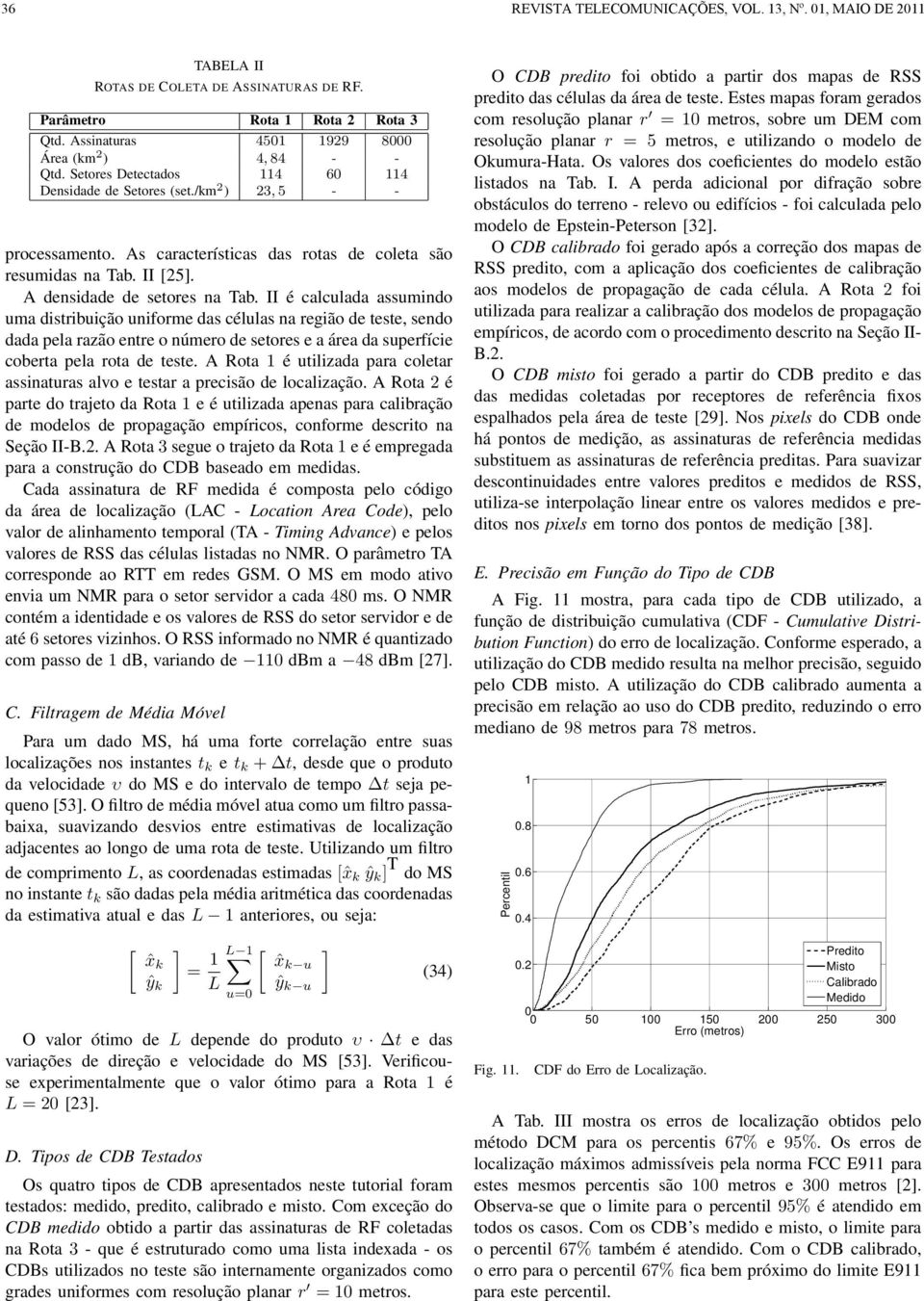 uma distribuição uniforme das céuas na região de teste, sendo dada pea razão entre o número de setores e a área da superfície coberta pea rota de teste A Rota 1 é utiizada para coetar assinaturas avo