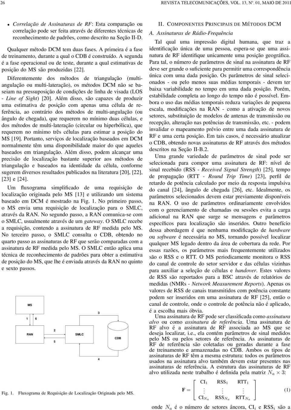 posição do MS são produzidas [22] Diferentemente dos métodos de trianguação (mutianguação ou muti-ateração), os métodos DCM não se baseiam na pressuposição de condições de inha de visada (LOS - Line