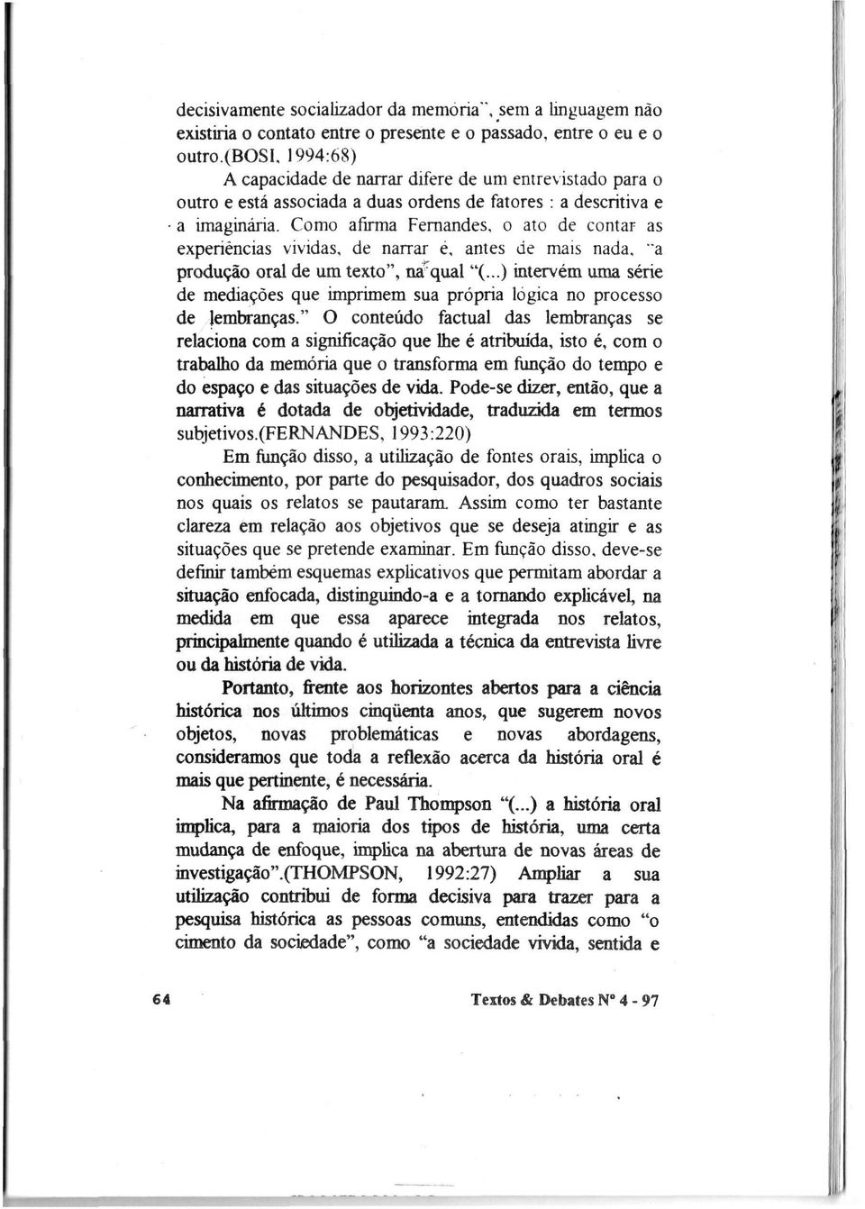 Como afirma Fernandes, o ato de contar as experiências vividas, de narrar é, antes de mais nada, "a produção oral de um texto", ná^qual "(.