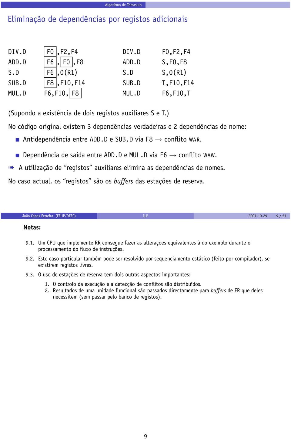 D via F8 conflito WAR. Dependência de saída entre ADD.D e MUL.D via F6 conflito WAW. A utilização de registos auxiliares elimina as dependências de nomes.