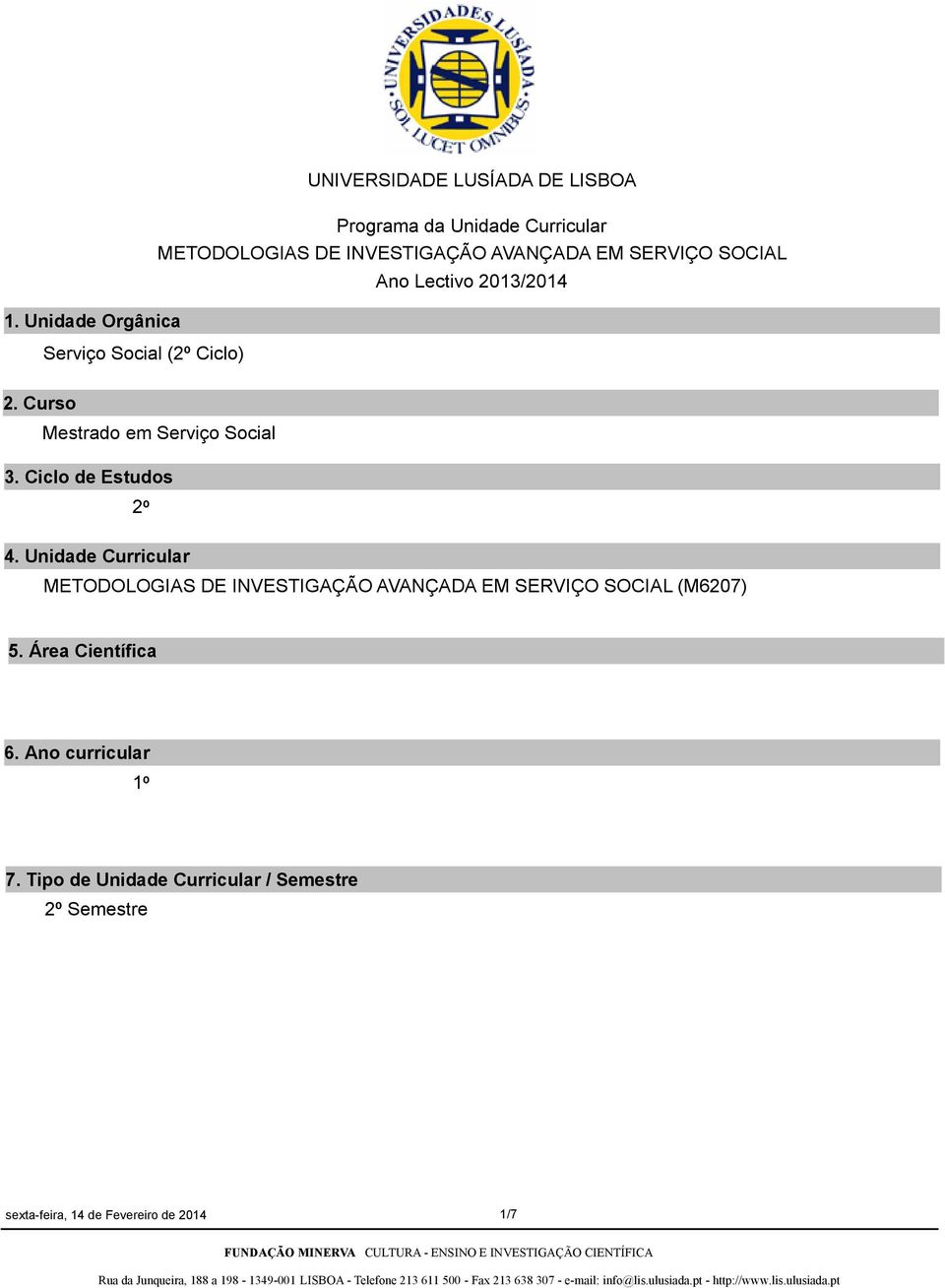 Ciclo de Estudos 2º 4. Unidade Curricular METODOLOGIAS DE INVESTIGAÇÃO AVANÇADA EM SERVIÇO SOCIAL (M6207) 5.