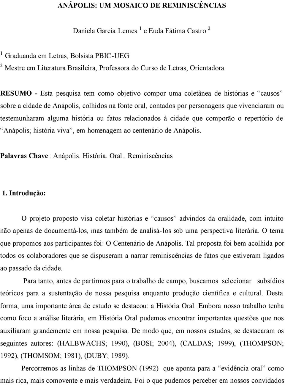 testemunharam alguma história ou fatos relacionados à cidade que comporão o repertório de Anápolis; história viva, em homenagem ao centenário de Anápolis. Palavras Chave: Anápolis. História. Oral.